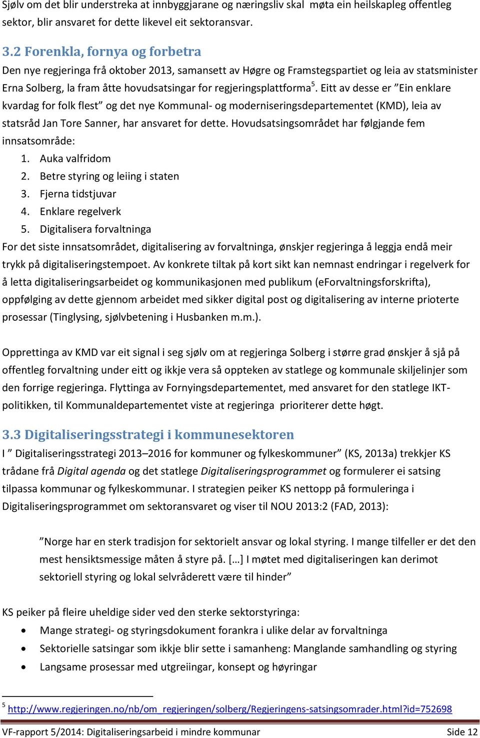 5. Eitt av desse er Ein enklare kvardag for folk flest og det nye Kommunal- og moderniseringsdepartementet (KMD), leia av statsråd Jan Tore Sanner, har ansvaret for dette.