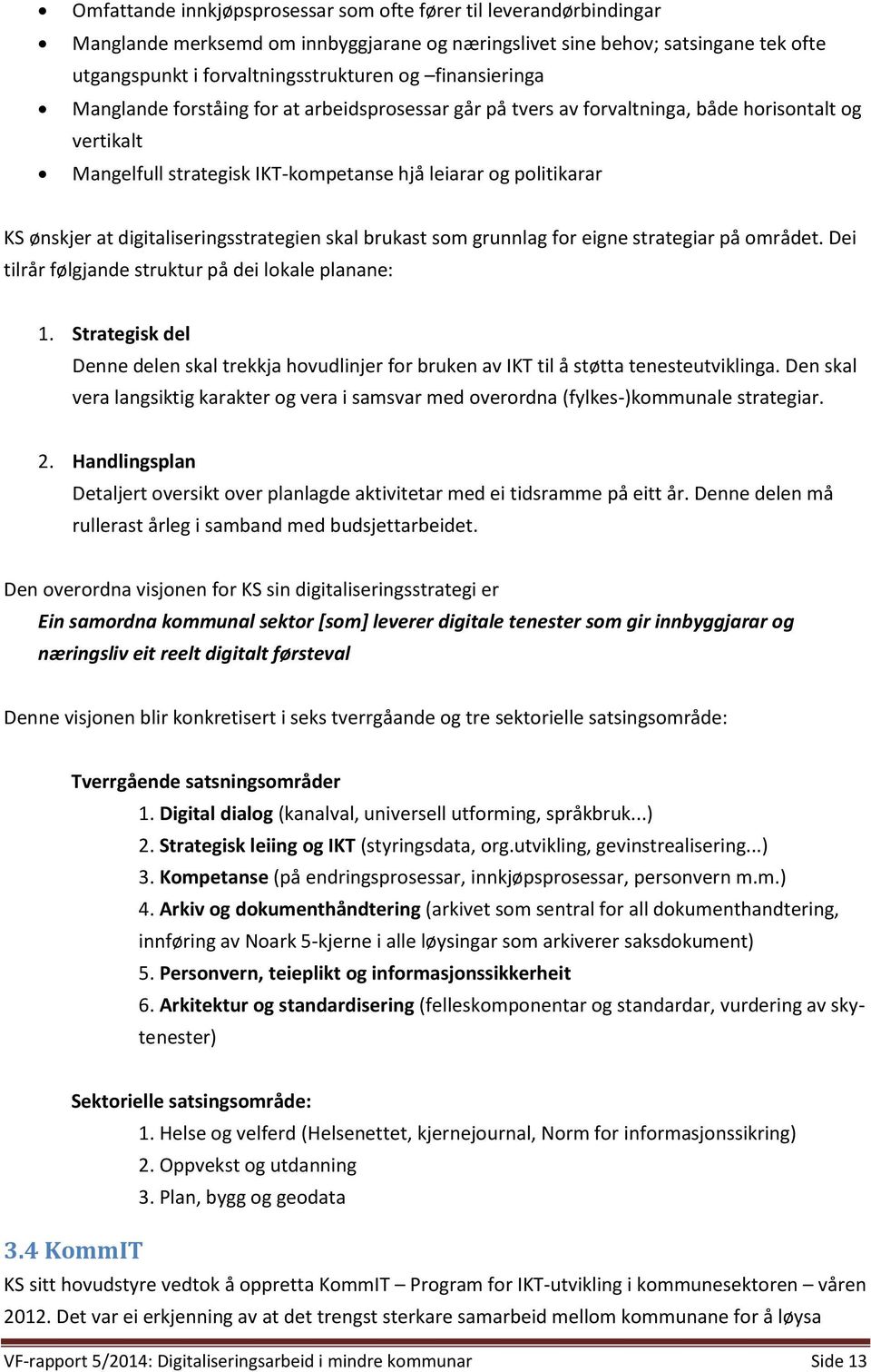 digitaliseringsstrategien skal brukast som grunnlag for eigne strategiar på området. Dei tilrår følgjande struktur på dei lokale planane: 1.