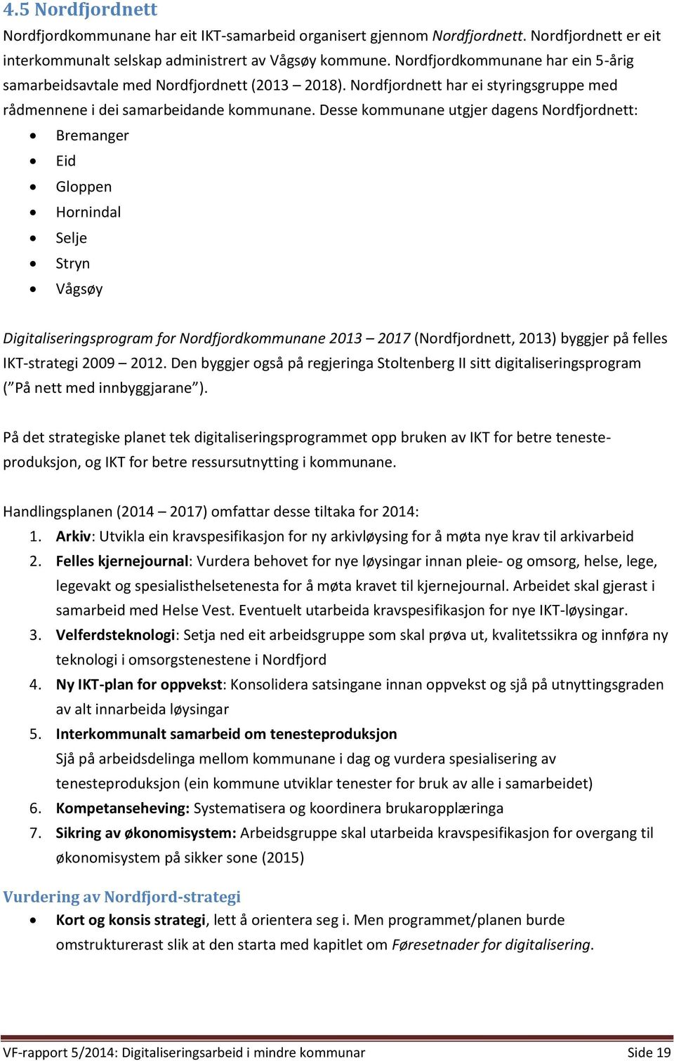 Desse kommunane utgjer dagens Nordfjordnett: Bremanger Eid Gloppen Hornindal Selje Stryn Vågsøy Digitaliseringsprogram for Nordfjordkommunane 2013 2017 (Nordfjordnett, 2013) byggjer på felles