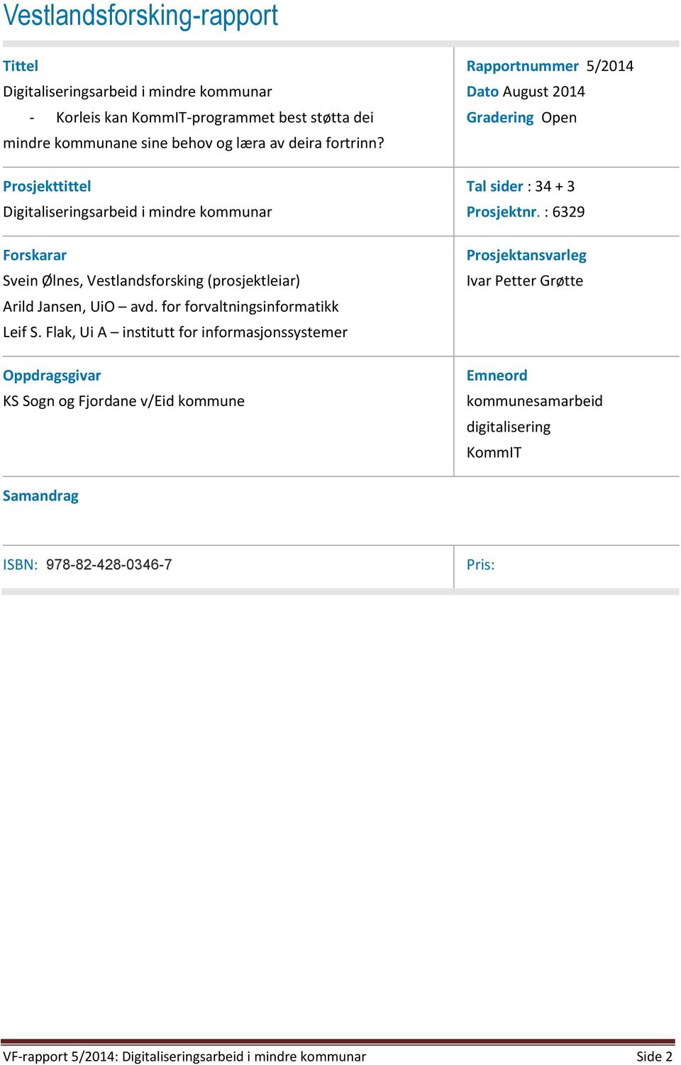 Flak, Ui A institutt for informasjonssystemer Oppdragsgivar KS Sogn og Fjordane v/eid kommune Rapportnummer 5/2014 Dato August 2014 Gradering Open Tal sider : 34 + 3 Prosjektnr.