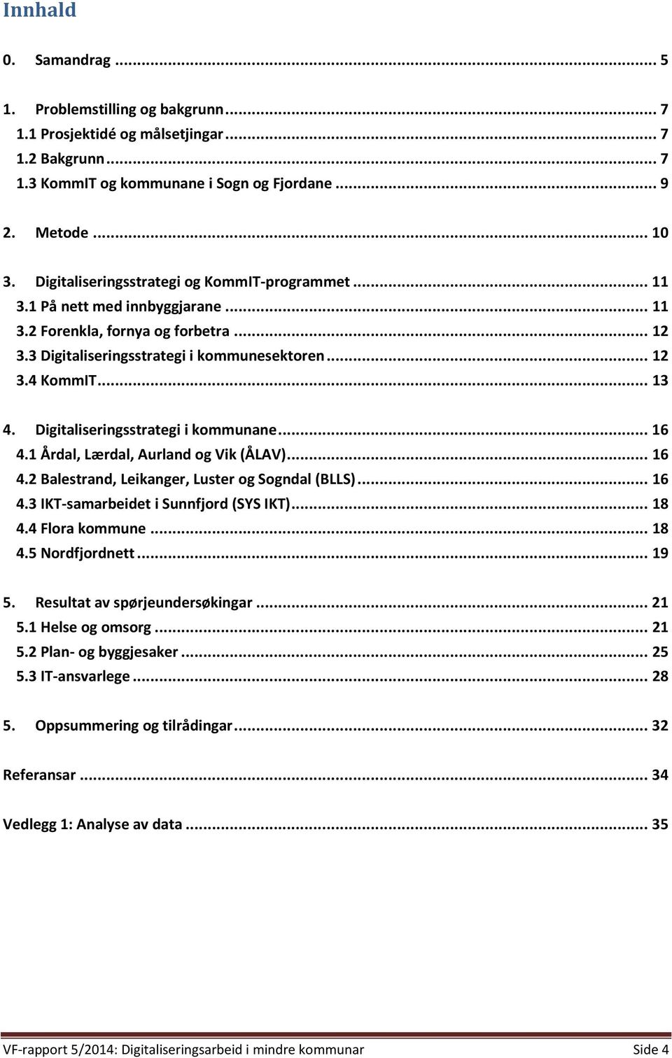 Digitaliseringsstrategi i kommunane... 16 4.1 Årdal, Lærdal, Aurland og Vik (ÅLAV)... 16 4.2 Balestrand, Leikanger, Luster og Sogndal (BLLS)... 16 4.3 IKT-samarbeidet i Sunnfjord (SYS IKT)... 18 4.