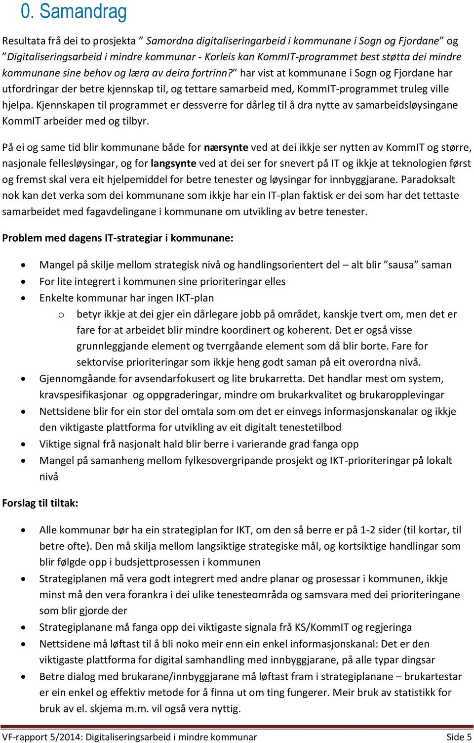 har vist at kommunane i Sogn og Fjordane har utfordringar der betre kjennskap til, og tettare samarbeid med, KommIT-programmet truleg ville hjelpa.