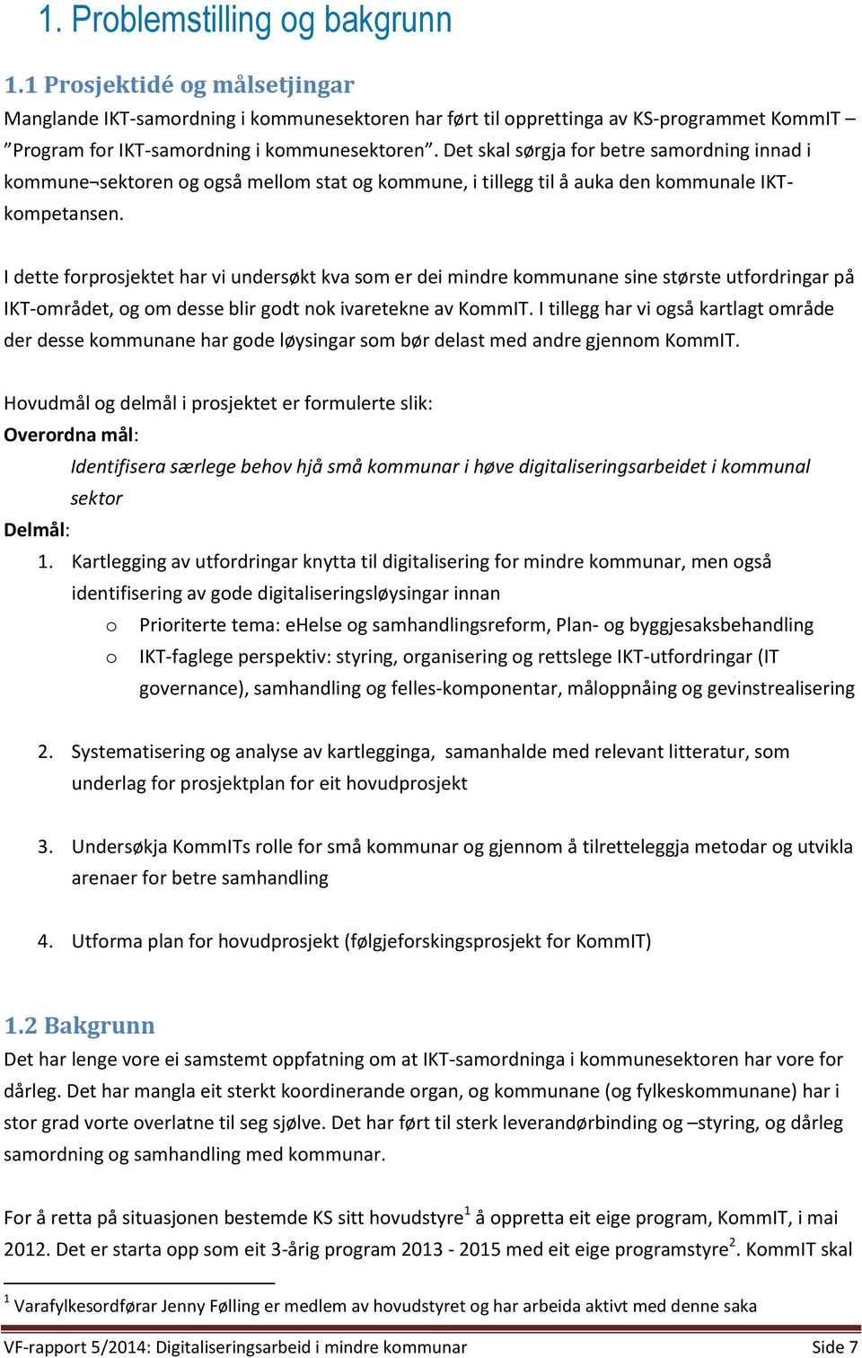 I dette forprosjektet har vi undersøkt kva som er dei mindre kommunane sine største utfordringar på IKT-området, og om desse blir godt nok ivaretekne av KommIT.