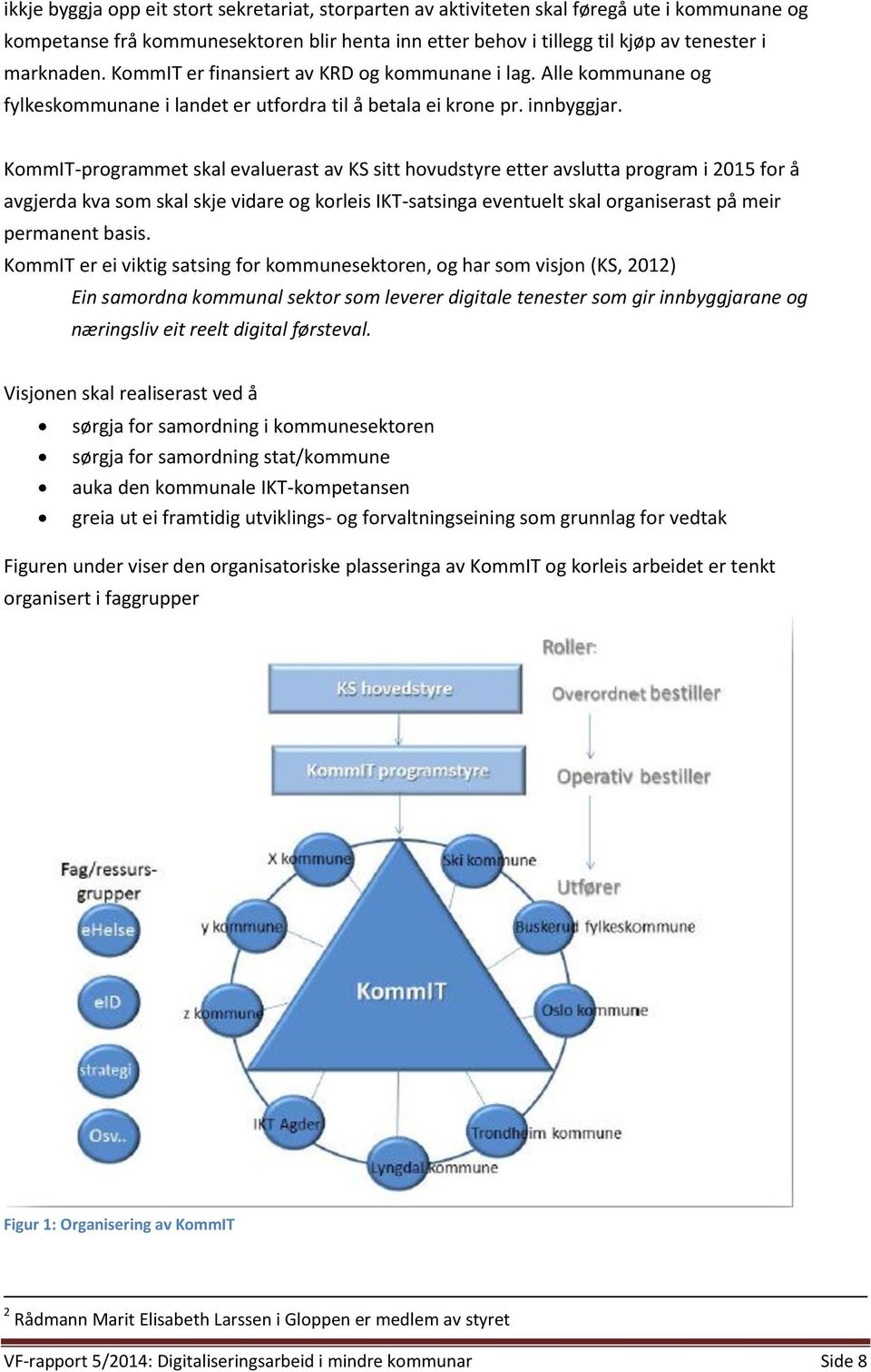 KommIT-programmet skal evaluerast av KS sitt hovudstyre etter avslutta program i 2015 for å avgjerda kva som skal skje vidare og korleis IKT-satsinga eventuelt skal organiserast på meir permanent