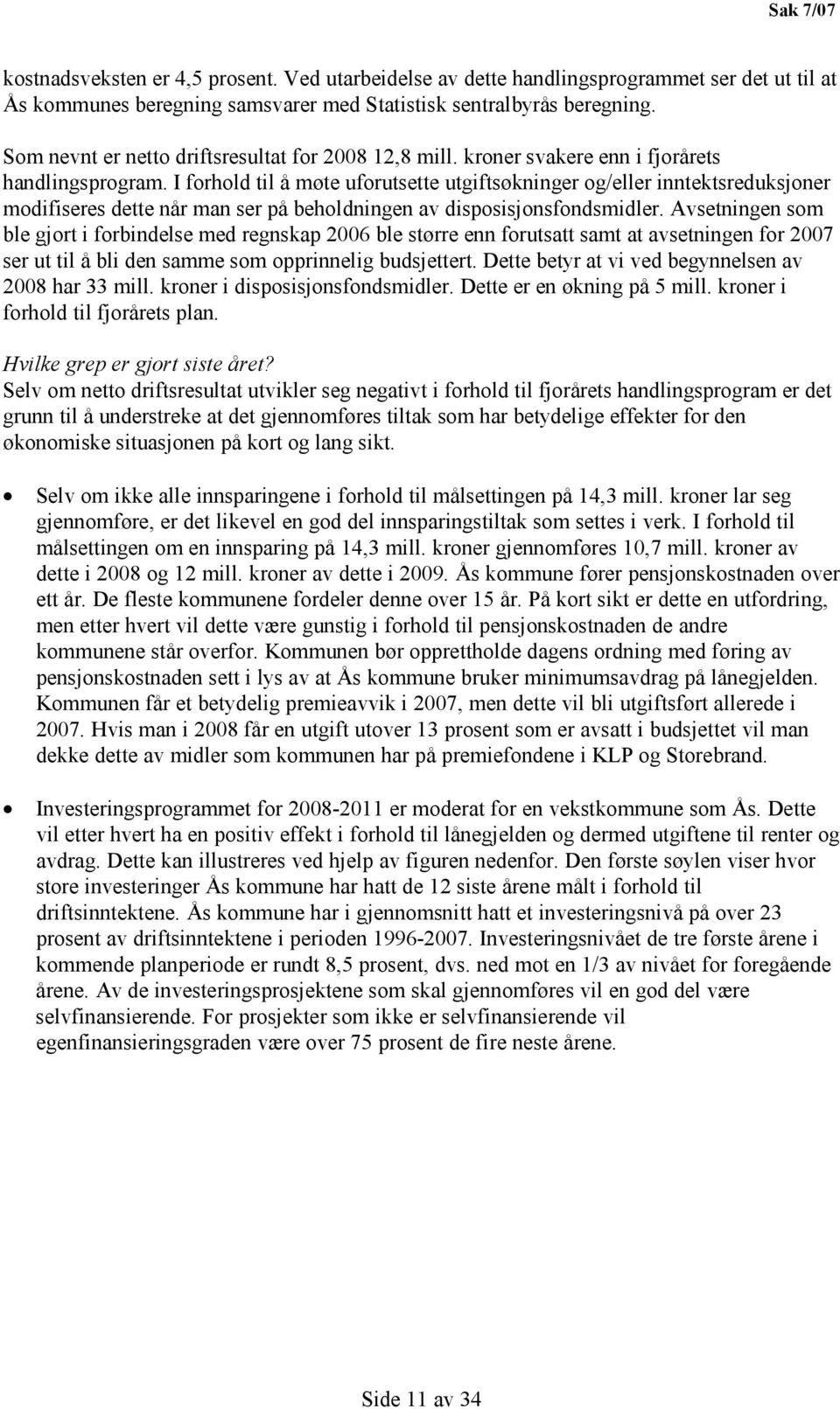 I forhold til å møte uforutsette utgiftsøkninger og/eller inntektsreduksjoner modifiseres dette når man ser på beholdningen av disposisjonsfondsmidler.