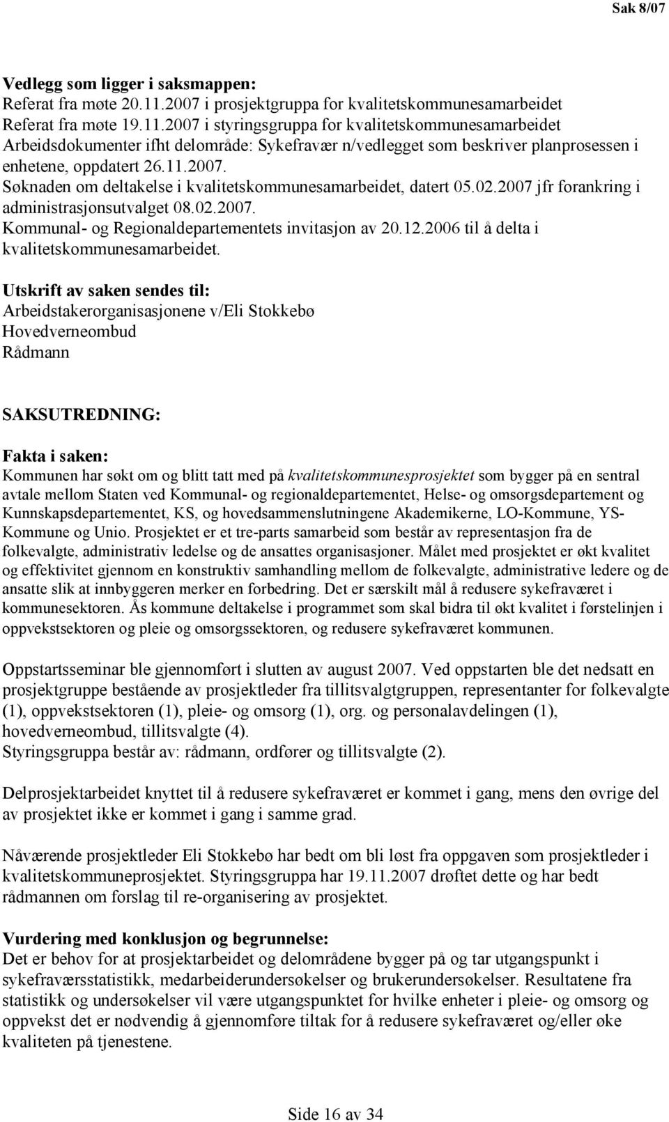 2007 i styringsgruppa for kvalitetskommunesamarbeidet Arbeidsdokumenter ifht delområde: Sykefravær n/vedlegget som beskriver planprosessen i enhetene, oppdatert 26.11.2007. Søknaden om deltakelse i kvalitetskommunesamarbeidet, datert 05.