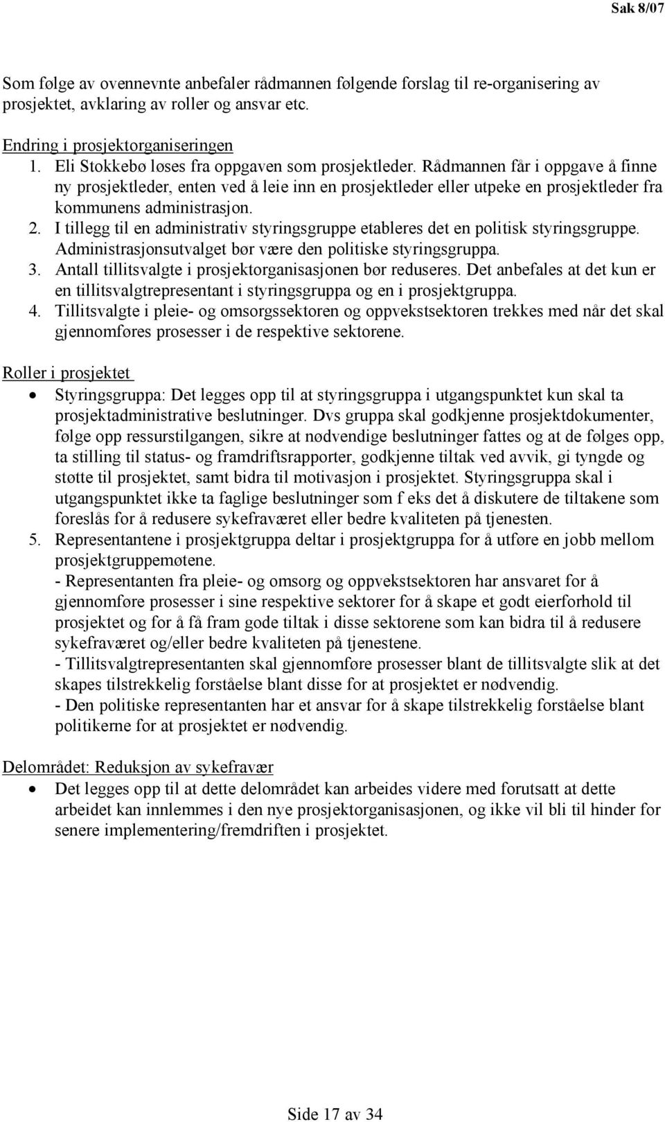 2. I tillegg til en administrativ styringsgruppe etableres det en politisk styringsgruppe. Administrasjonsutvalget bør være den politiske styringsgruppa. 3.