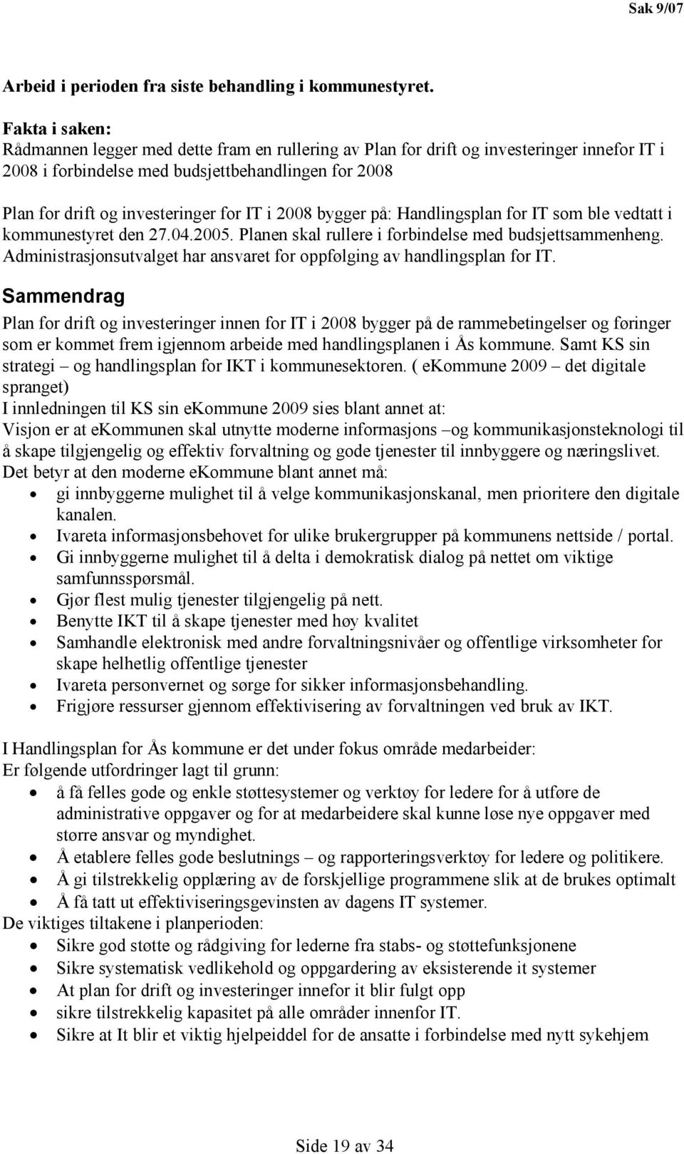 i 2008 bygger på: Handlingsplan for IT som ble vedtatt i kommunestyret den 27.04.2005. Planen skal rullere i forbindelse med budsjettsammenheng.