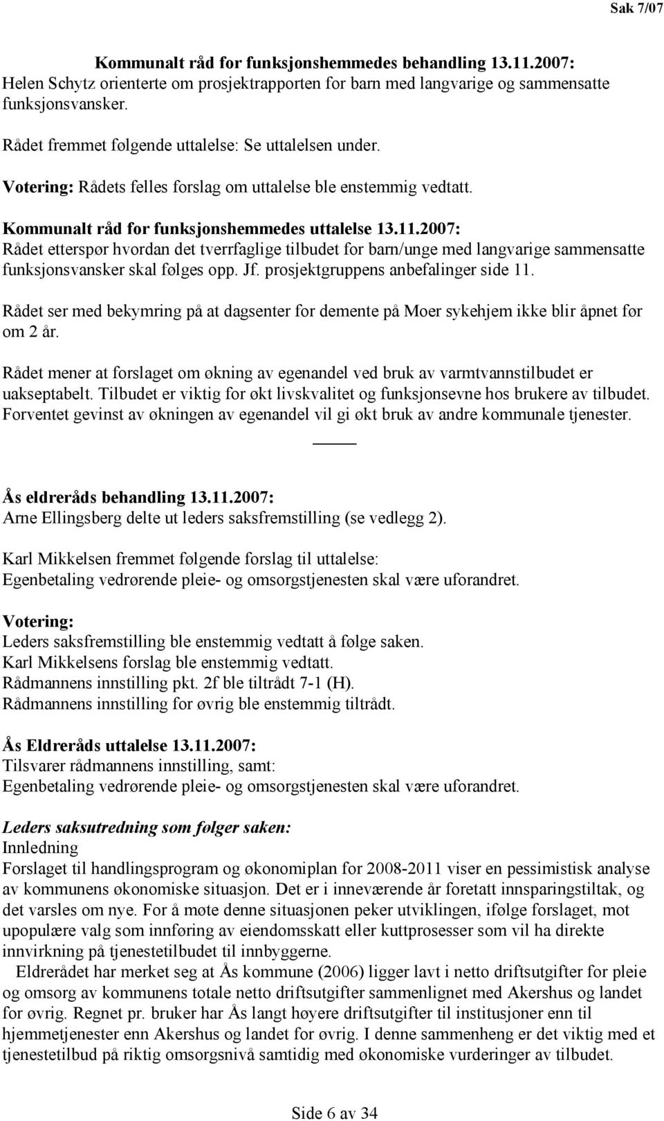 2007: Rådet etterspør hvordan det tverrfaglige tilbudet for barn/unge med langvarige sammensatte funksjonsvansker skal følges opp. Jf. prosjektgruppens anbefalinger side 11.