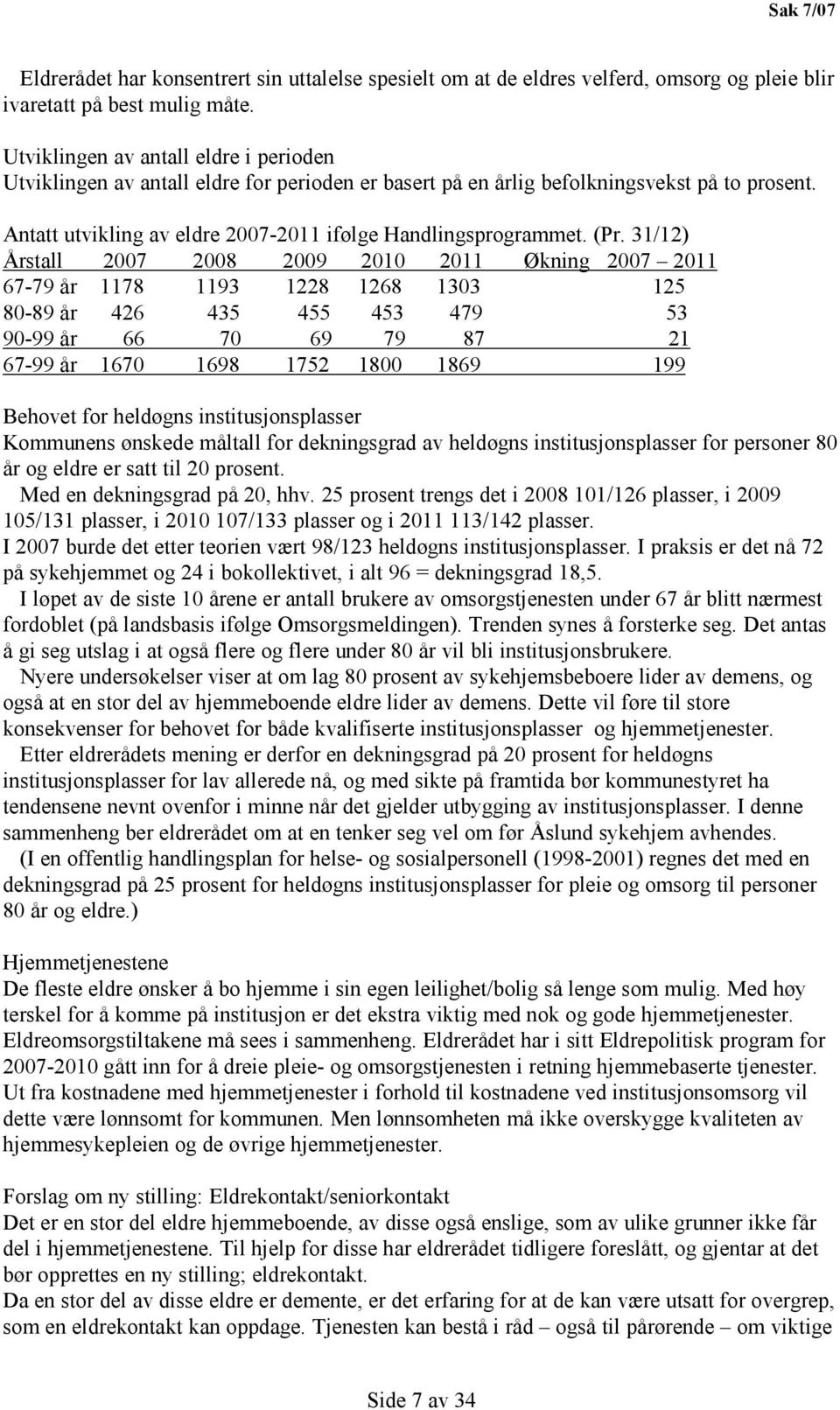 (Pr. 31/12) Årstall 2007 2008 2009 2010 2011 Økning 2007 2011 67-79 år 1178 1193 1228 1268 1303 125 80-89 år 426 435 455 453 479 53 90-99 år 66 70 69 79 87 21 67-99 år 1670 1698 1752 1800 1869 199