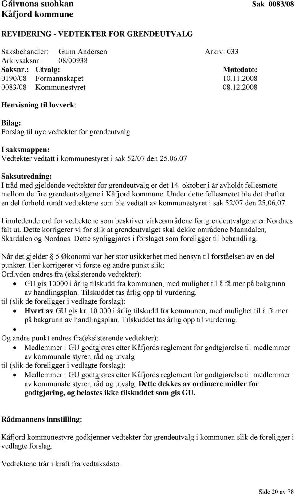 07 Saksutredning: I tråd med gjeldende vedtekter for grendeutvalg er det 14. oktober i år avholdt fellesmøte mellom de fire grendeutvalgene i Kåfjord kommune.
