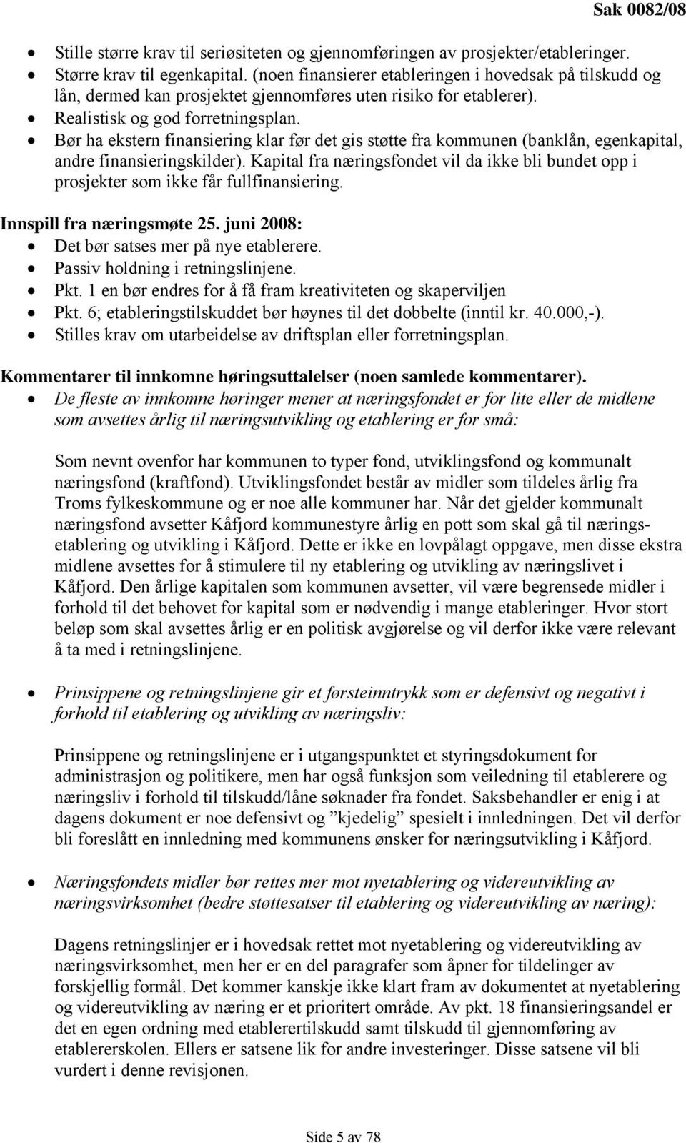 Bør ha ekstern finansiering klar før det gis støtte fra kommunen (banklån, egenkapital, andre finansieringskilder).