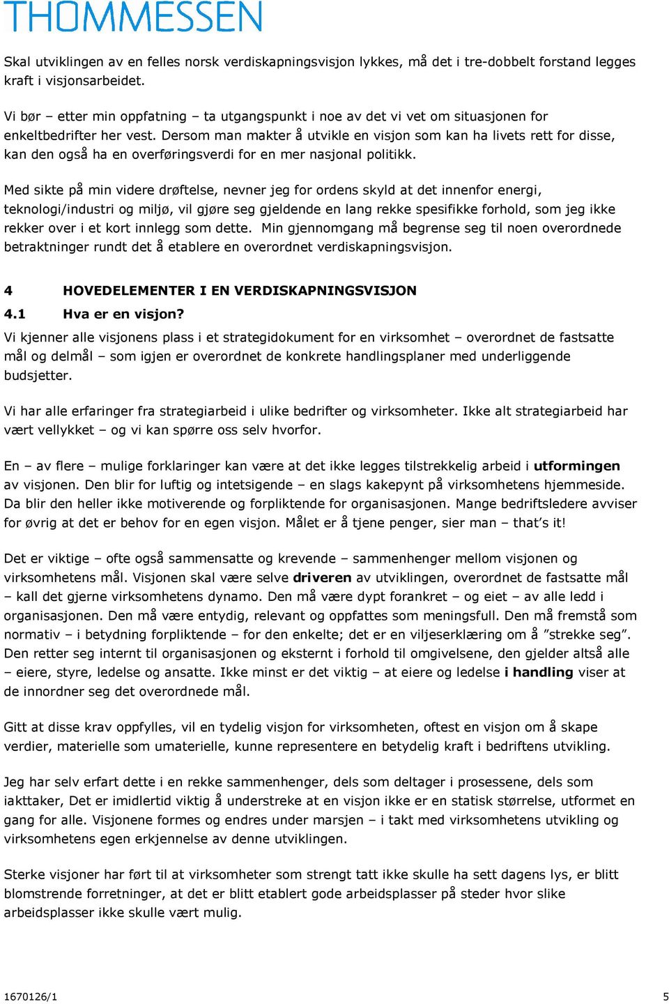 Dersom man makter å utvikle en visjon som kan ha livets rett for disse, kan den også ha en overføringsverdi for en mer nasjonal politikk.