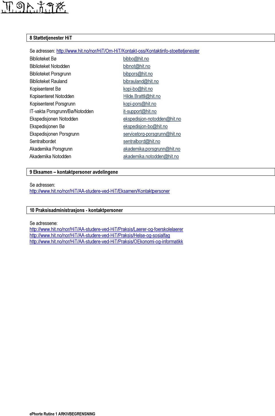 no IT-vakta Porsgrunn/Bø/Notodden it-support@hit.no Ekspedisjonen Notodden ekspedisjon-notodden@hit.no Ekspedisjonen Bø ekspedisjon-bo@hit.no Ekspedisjonen Porsgrunn servicetorg-porsgrunn@hit.