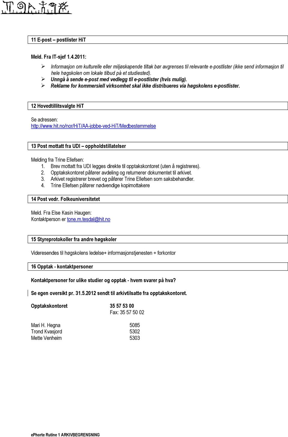 Unngå å sende e-post med vedlegg til e-postlister (hvis mulig). Reklame for kommersiell virksomhet skal ikke distribueres via høgskolens e-postlister.