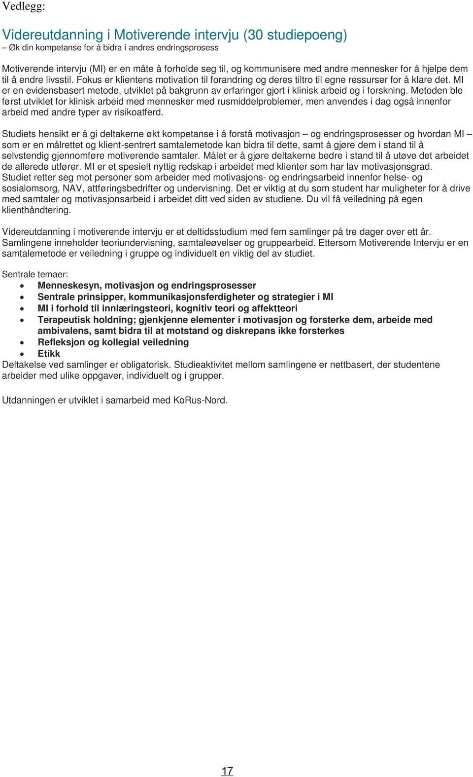 MI er en evidensbasert metode, utviklet på bakgrunn av erfaringer gjort i klinisk arbeid og i forskning.