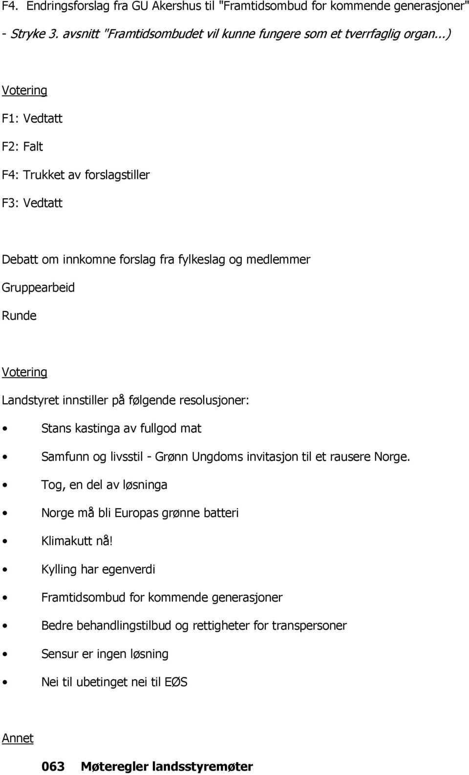 følgende resolusjoner: Stans kastinga av fullgod mat Samfunn og livsstil - Grønn Ungdoms invitasjon til et rausere Norge.