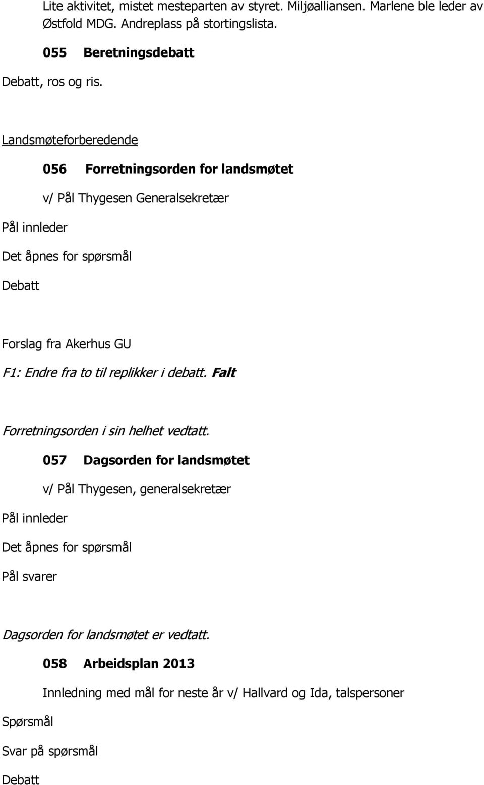 Landsmøteforberedende 056 Forretningsorden for landsmøtet v/ Pål Thygesen Generalsekretær Pål innleder Debatt Forslag fra Akerhus GU F1: Endre fra to til