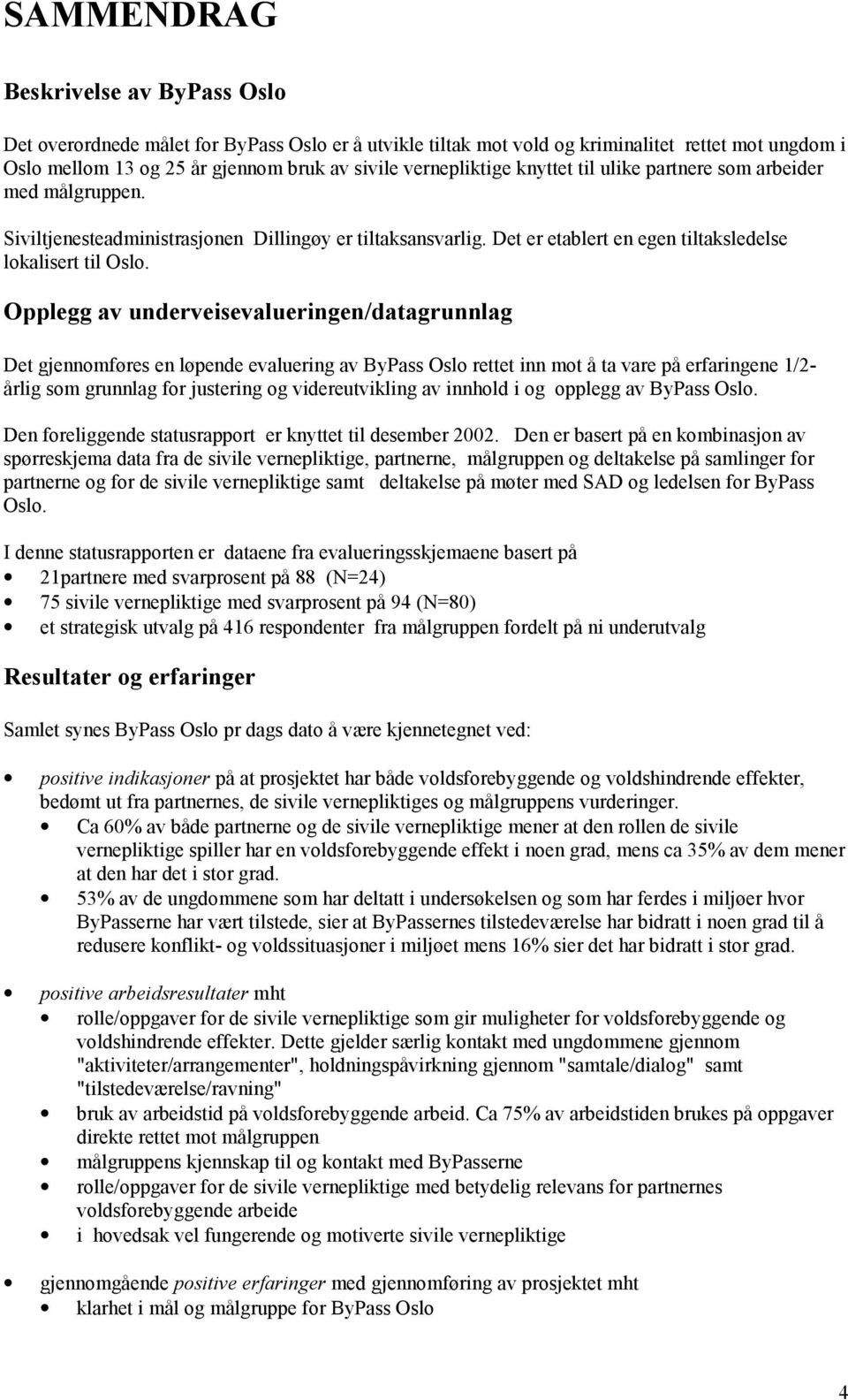 Opplegg av underveisevalueringen/datagrunnlag Det gjennomføres en løpende evaluering av ByPass Oslo rettet inn mot å ta vare på erfaringene 1/2- årlig som grunnlag for justering og videreutvikling av