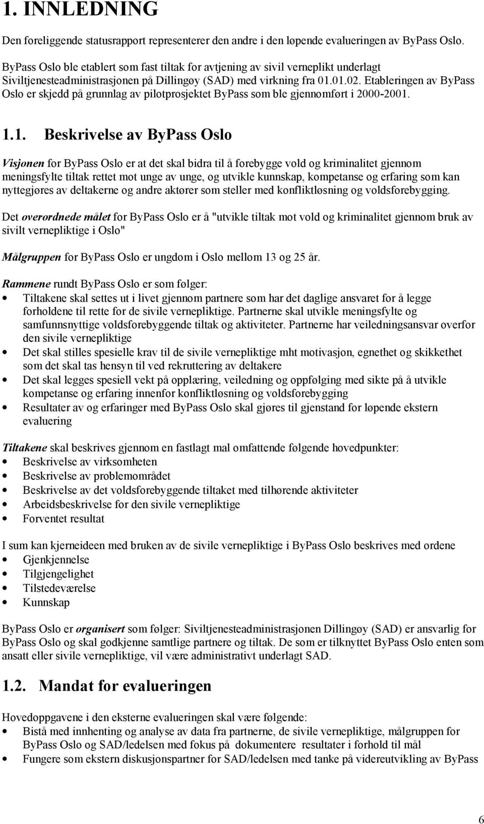 Etableringen av ByPass Oslo er skjedd på grunnlag av pilotprosjektet ByPass som ble gjennomført i 2000-2001.