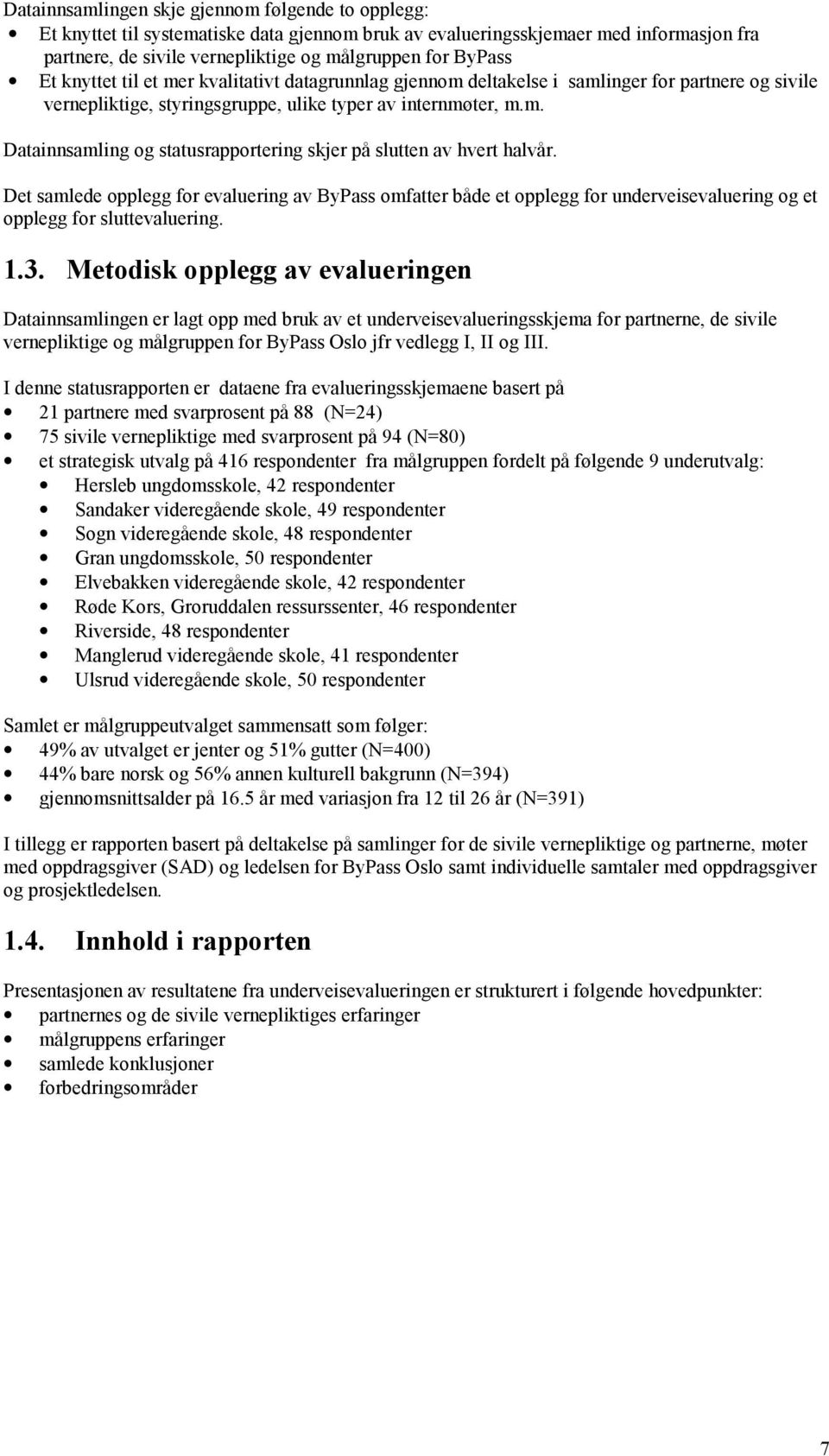 Det samlede opplegg for evaluering av ByPass omfatter både et opplegg for underveisevaluering og et opplegg for sluttevaluering. 1.3.