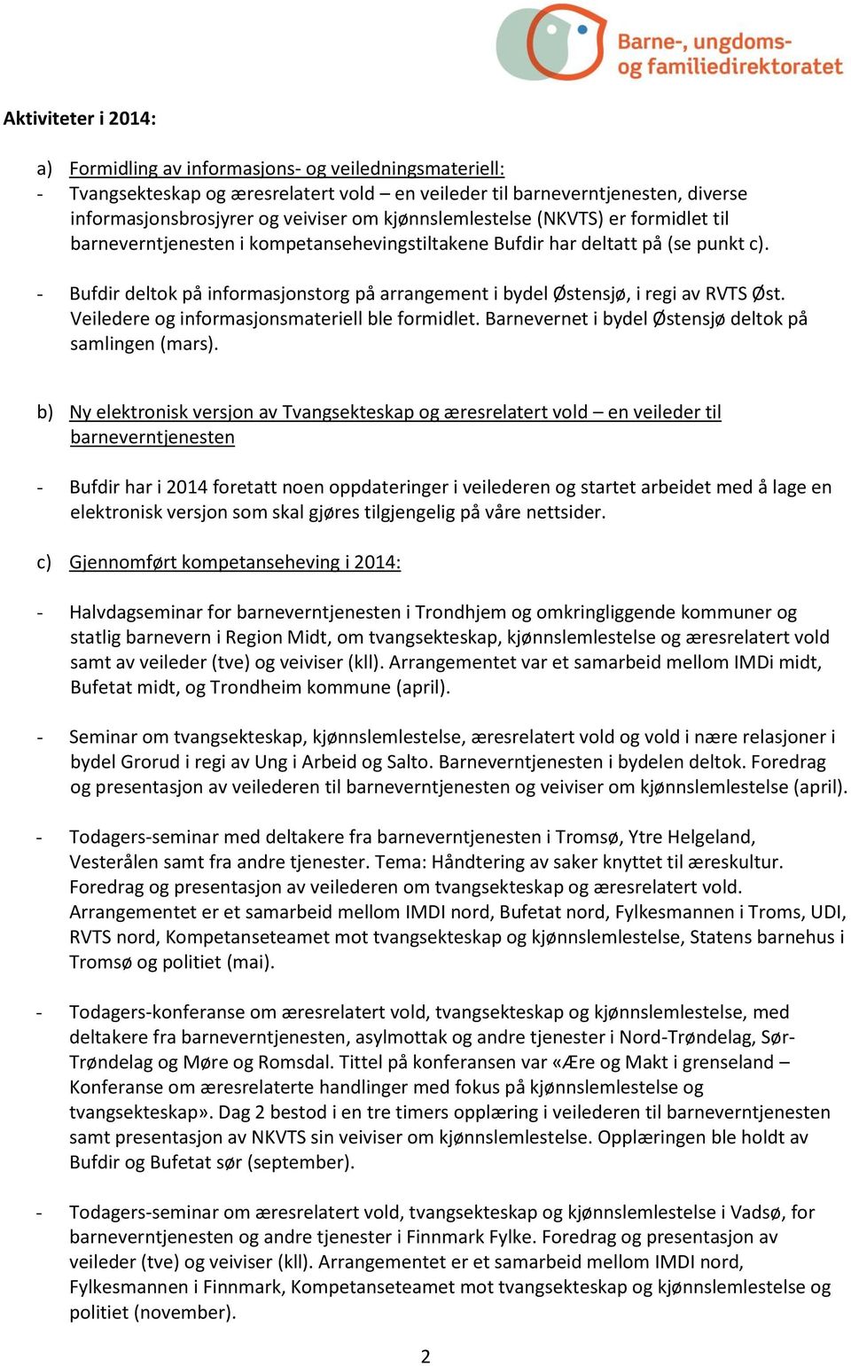 - Bufdir deltok på informasjonstorg på arrangement i bydel Østensjø, i regi av RVTS Øst. Veiledere og informasjonsmateriell ble formidlet. Barnevernet i bydel Østensjø deltok på samlingen (mars).