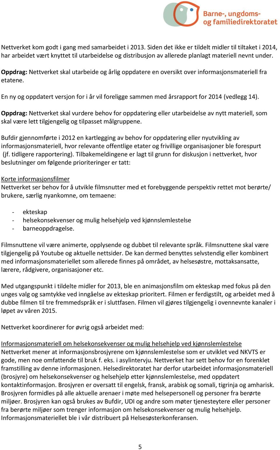 Oppdrag: Nettverket skal utarbeide og årlig oppdatere en oversikt over informasjonsmateriell fra etatene. En ny og oppdatert versjon for i år vil foreligge sammen med årsrapport for 2014 (vedlegg 14).