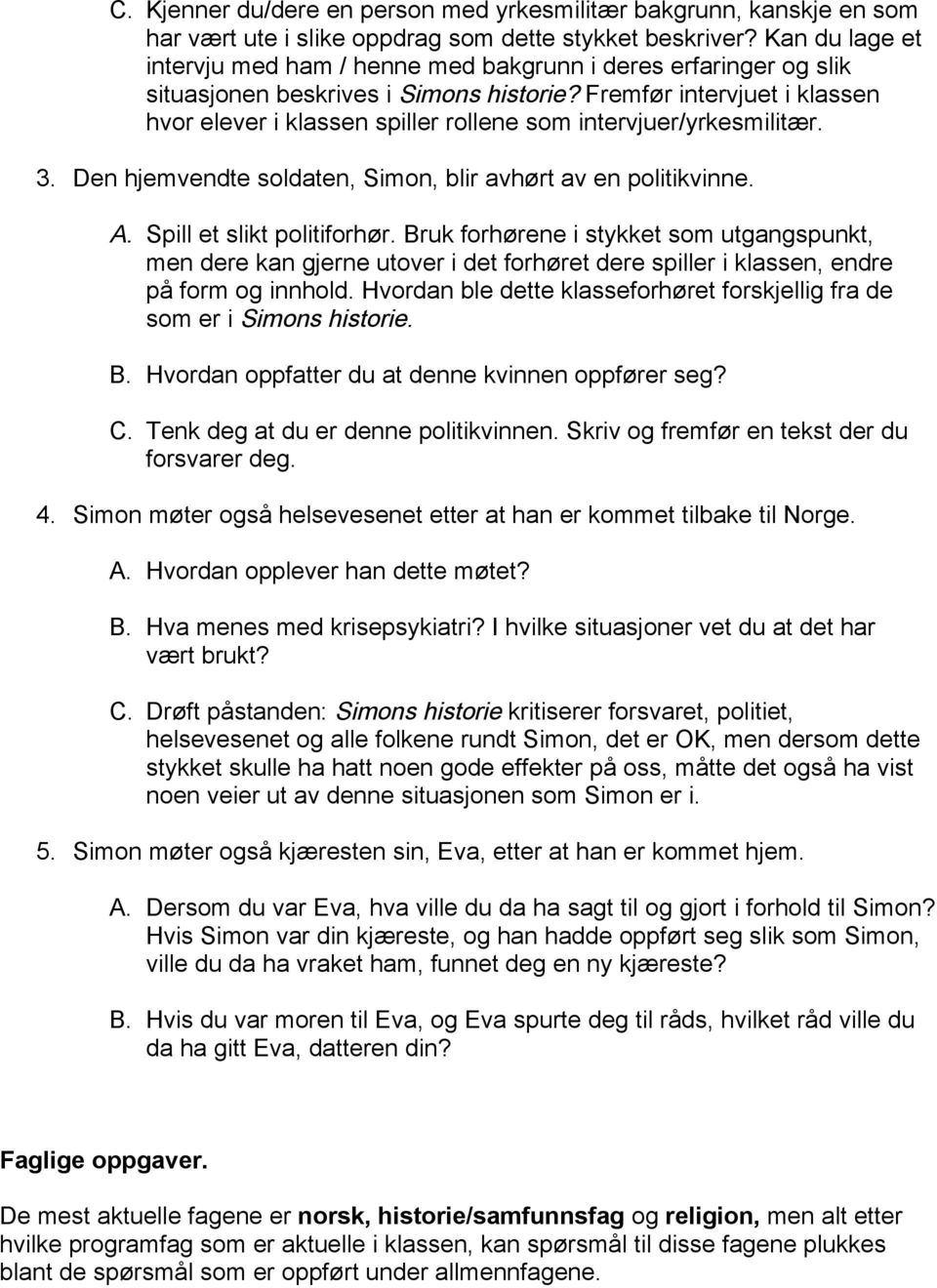 Fremfør intervjuet i klassen hvor elever i klassen spiller rollene som intervjuer/yrkesmilitær. 3. Den hjemvendte soldaten, Simon, blir avhørt av en politikvinne. A. Spill et slikt politiforhør.