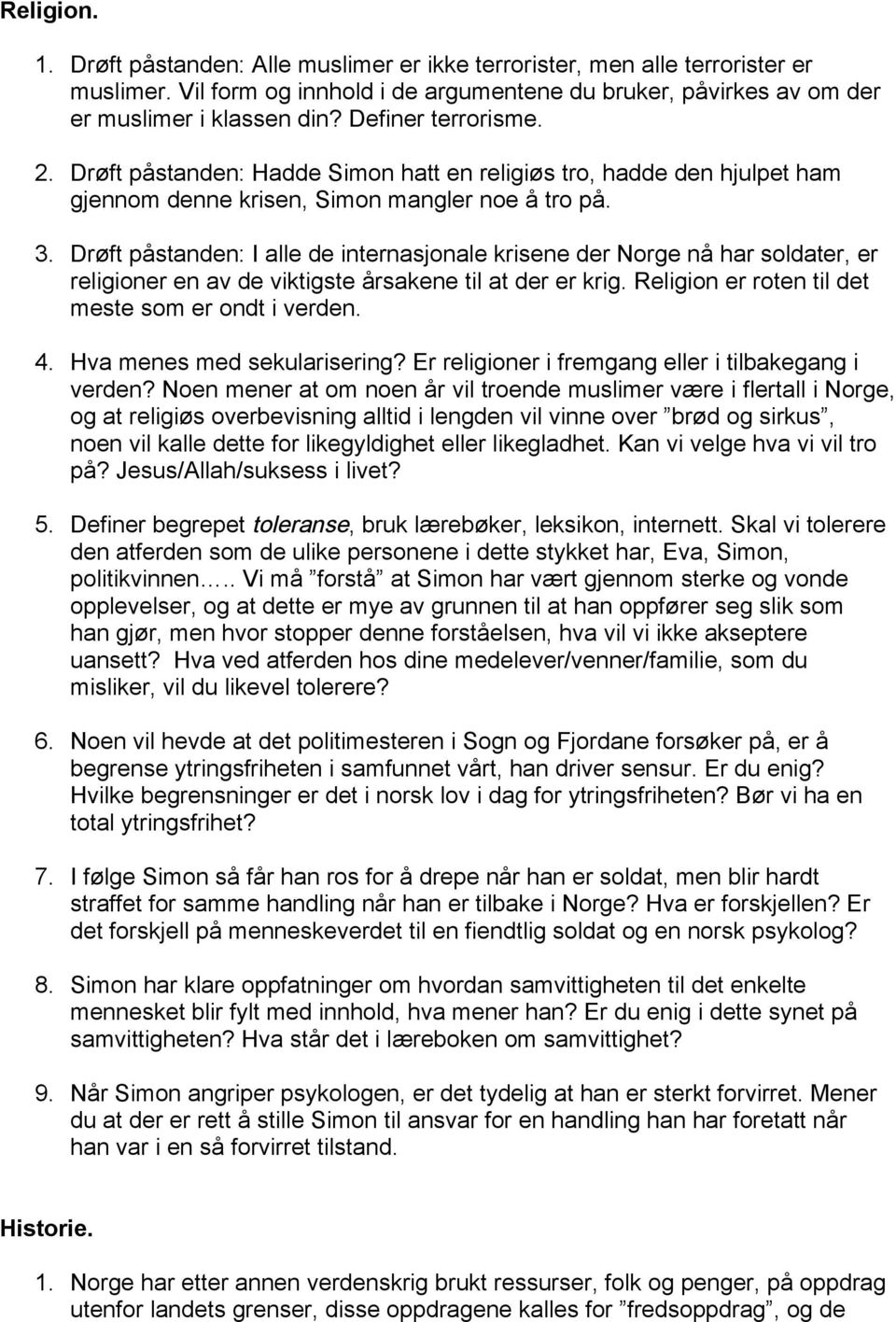 Drøft påstanden: I alle de internasjonale krisene der Norge nå har soldater, er religioner en av de viktigste årsakene til at der er krig. Religion er roten til det meste som er ondt i verden. 4.