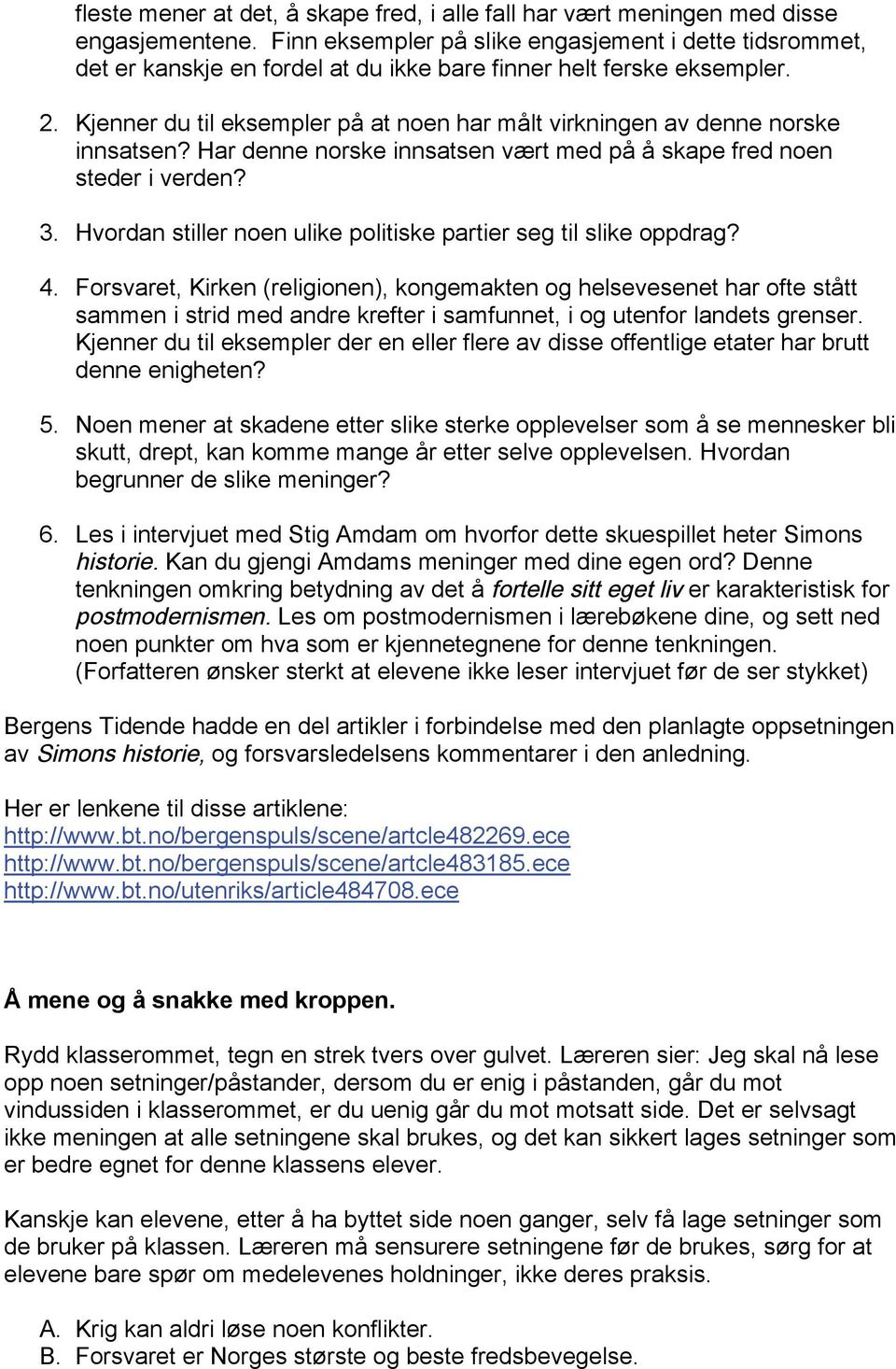 Kjenner du til eksempler på at noen har målt virkningen av denne norske innsatsen? Har denne norske innsatsen vært med på å skape fred noen steder i verden? 3.