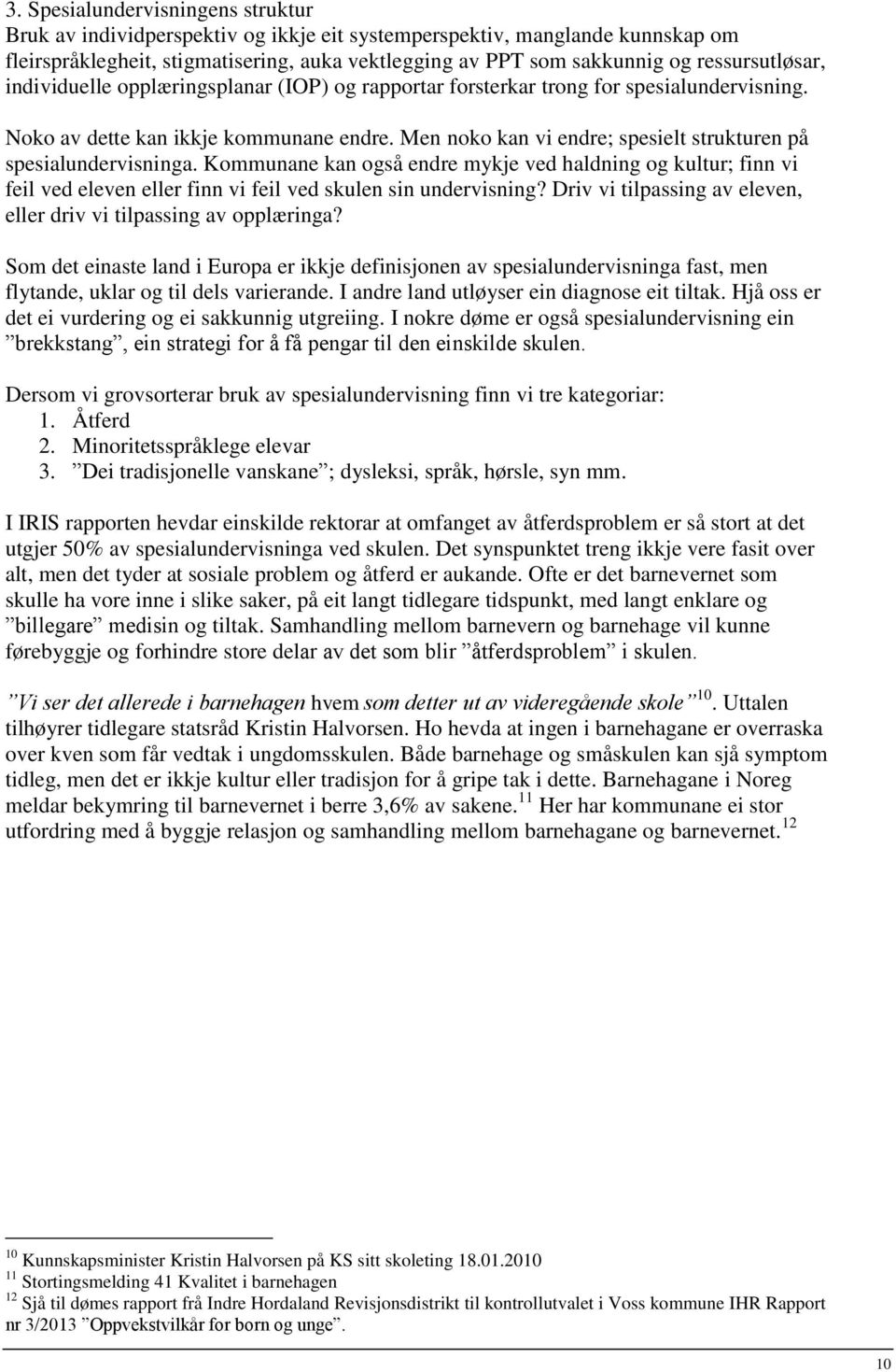 Men noko kan vi endre; spesielt strukturen på spesialundervisninga. Kommunane kan også endre mykje ved haldning og kultur; finn vi feil ved eleven eller finn vi feil ved skulen sin undervisning?