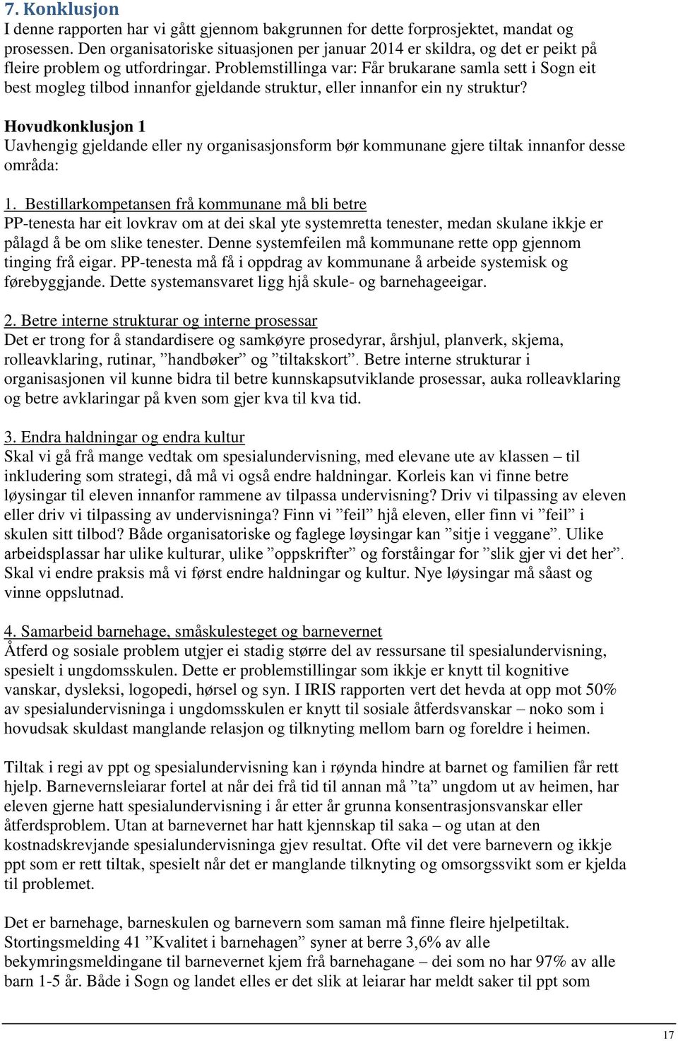 Problemstillinga var: Får brukarane samla sett i Sogn eit best mogleg tilbod innanfor gjeldande struktur, eller innanfor ein ny struktur?