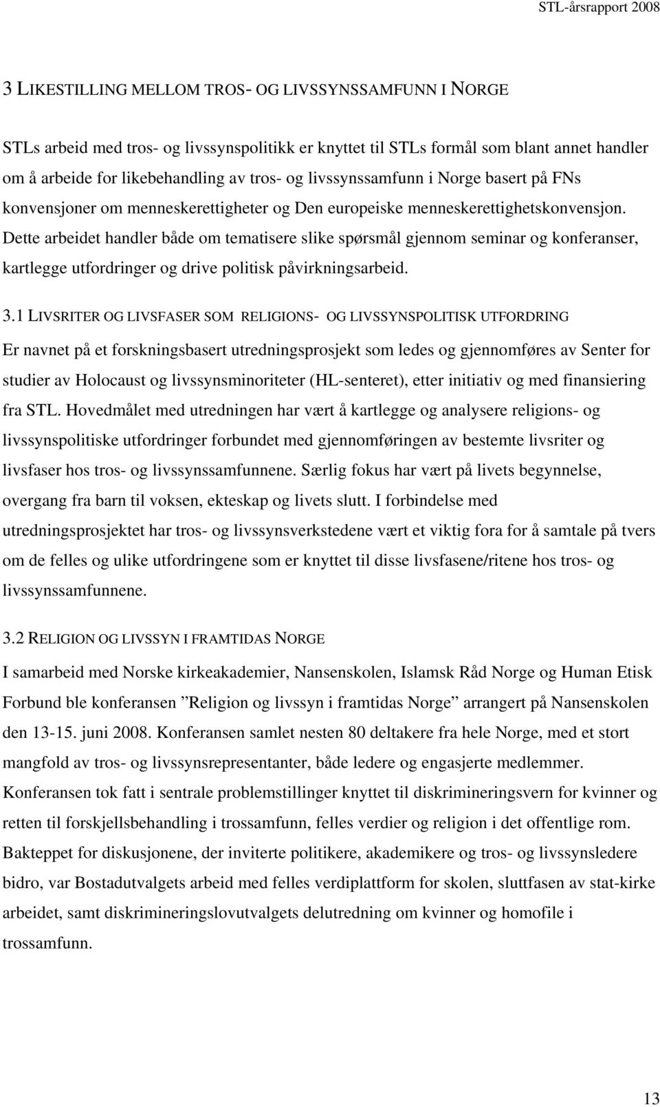 Dette arbeidet handler både om tematisere slike spørsmål gjennom seminar og konferanser, kartlegge utfordringer og drive politisk påvirkningsarbeid. 3.