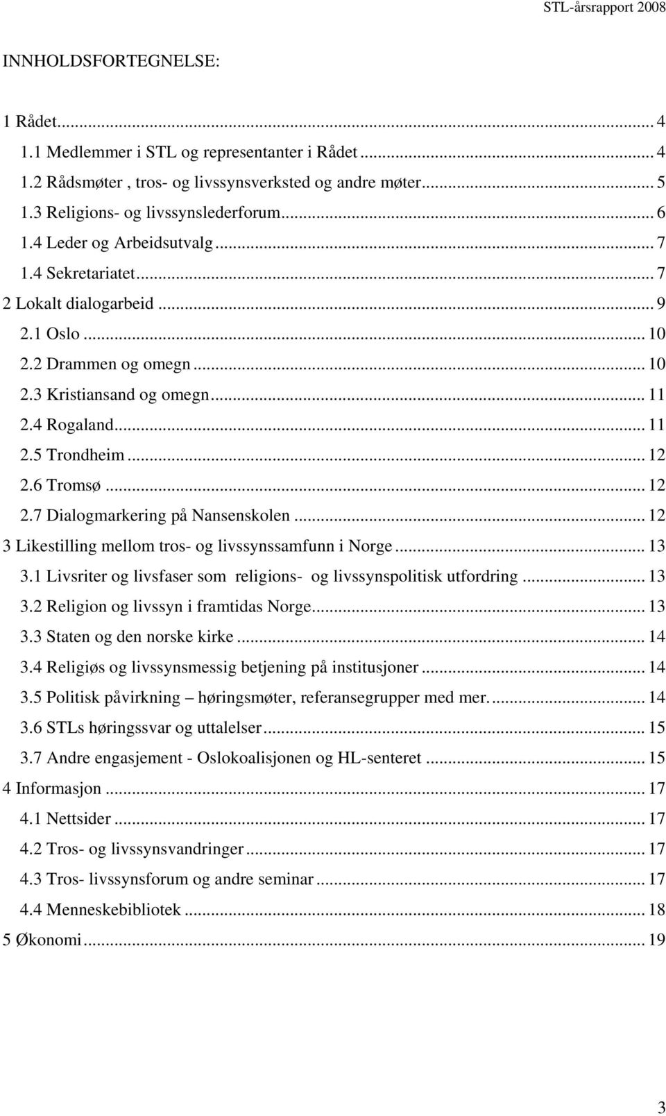 6 Tromsø... 12 2.7 Dialogmarkering på Nansenskolen... 12 3 Likestilling mellom tros- og livssynssamfunn i Norge... 13 3.1 Livsriter og livsfaser som religions- og livssynspolitisk utfordring... 13 3.2 Religion og livssyn i framtidas Norge.