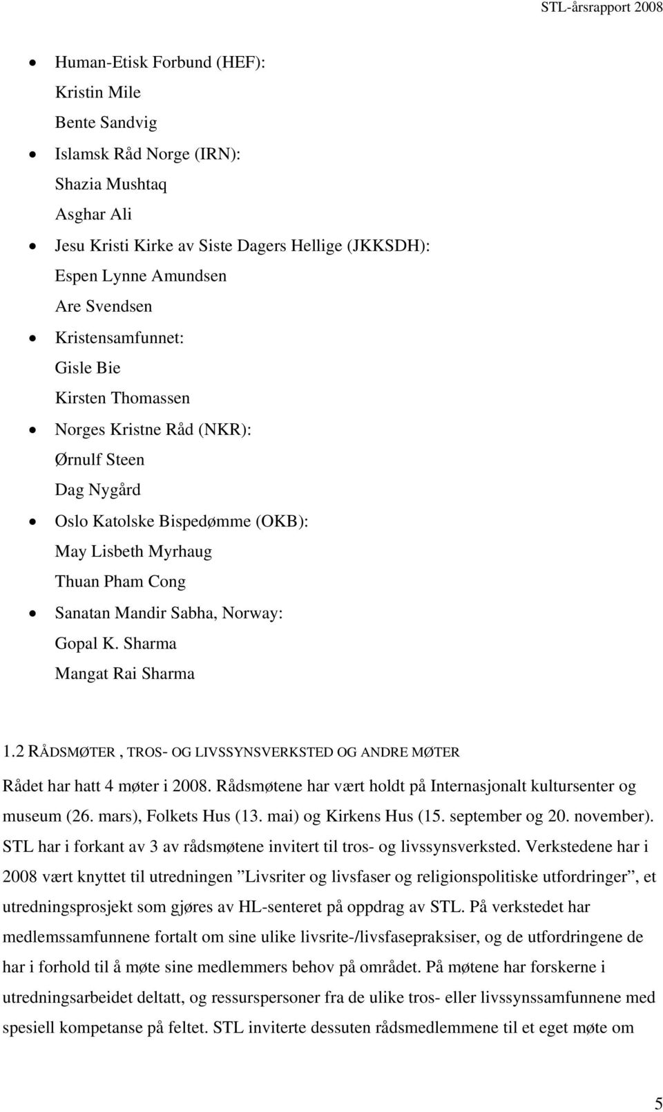 K. Sharma Mangat Rai Sharma 1.2 RÅDSMØTER, TROS- OG LIVSSYNSVERKSTED OG ANDRE MØTER Rådet har hatt 4 møter i 2008. Rådsmøtene har vært holdt på Internasjonalt kultursenter og museum (26.