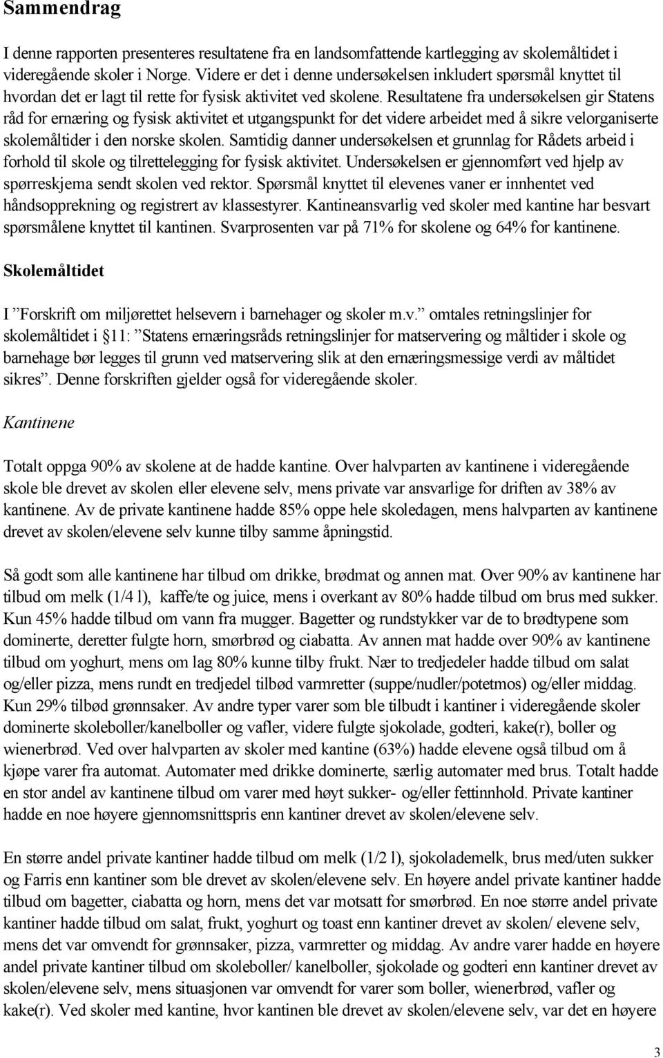 Resultatene fra undersøkelsen gir Statens råd for ernæring og fysisk aktivitet et utgangspunkt for det videre arbeidet med å sikre velorganiserte skolemåltider i den norske skolen.