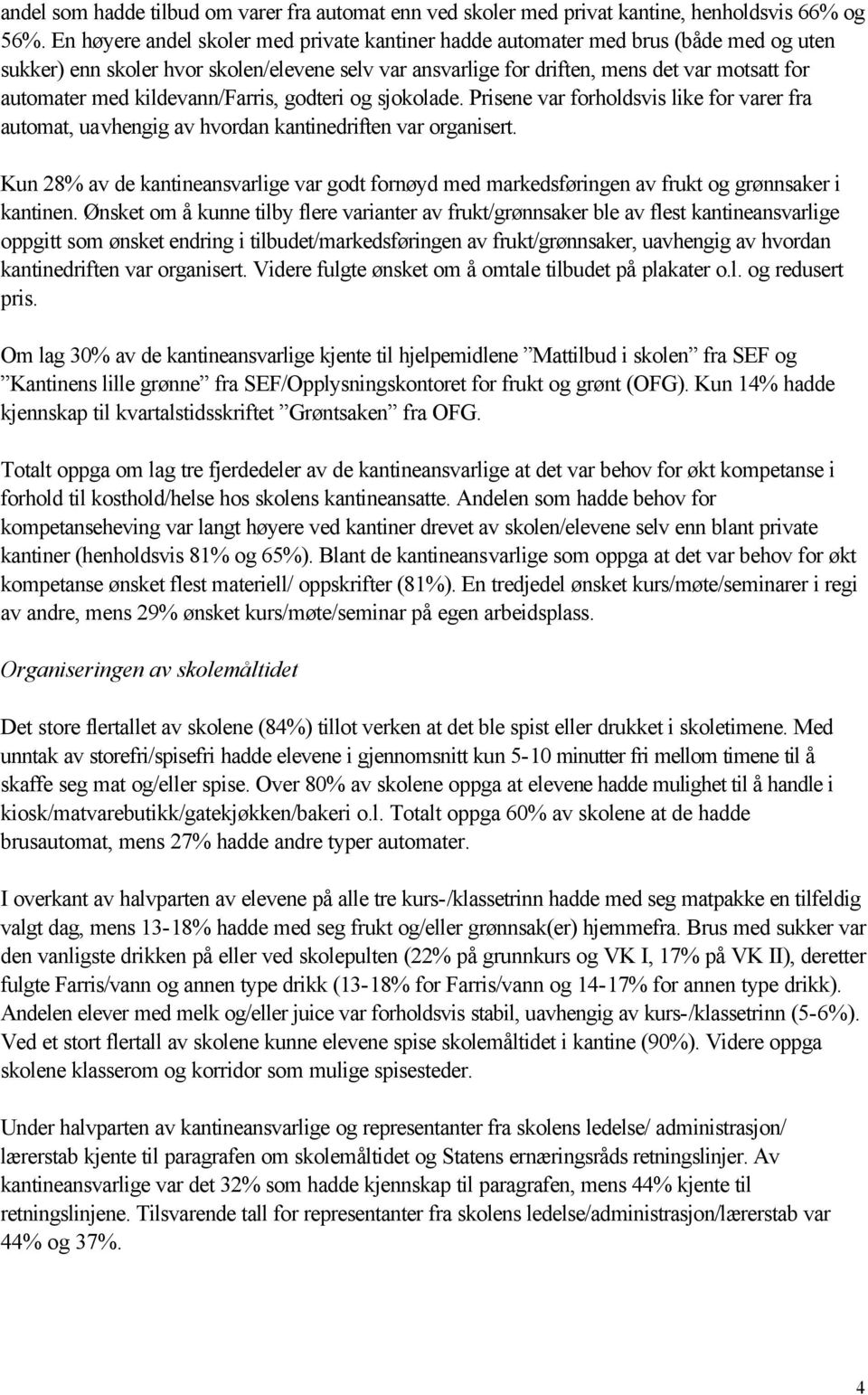 kildevann/farris, godteri og sjokolade. Prisene var forholdsvis like for varer fra automat, uavhengig av hvordan kantinedriften var organisert.