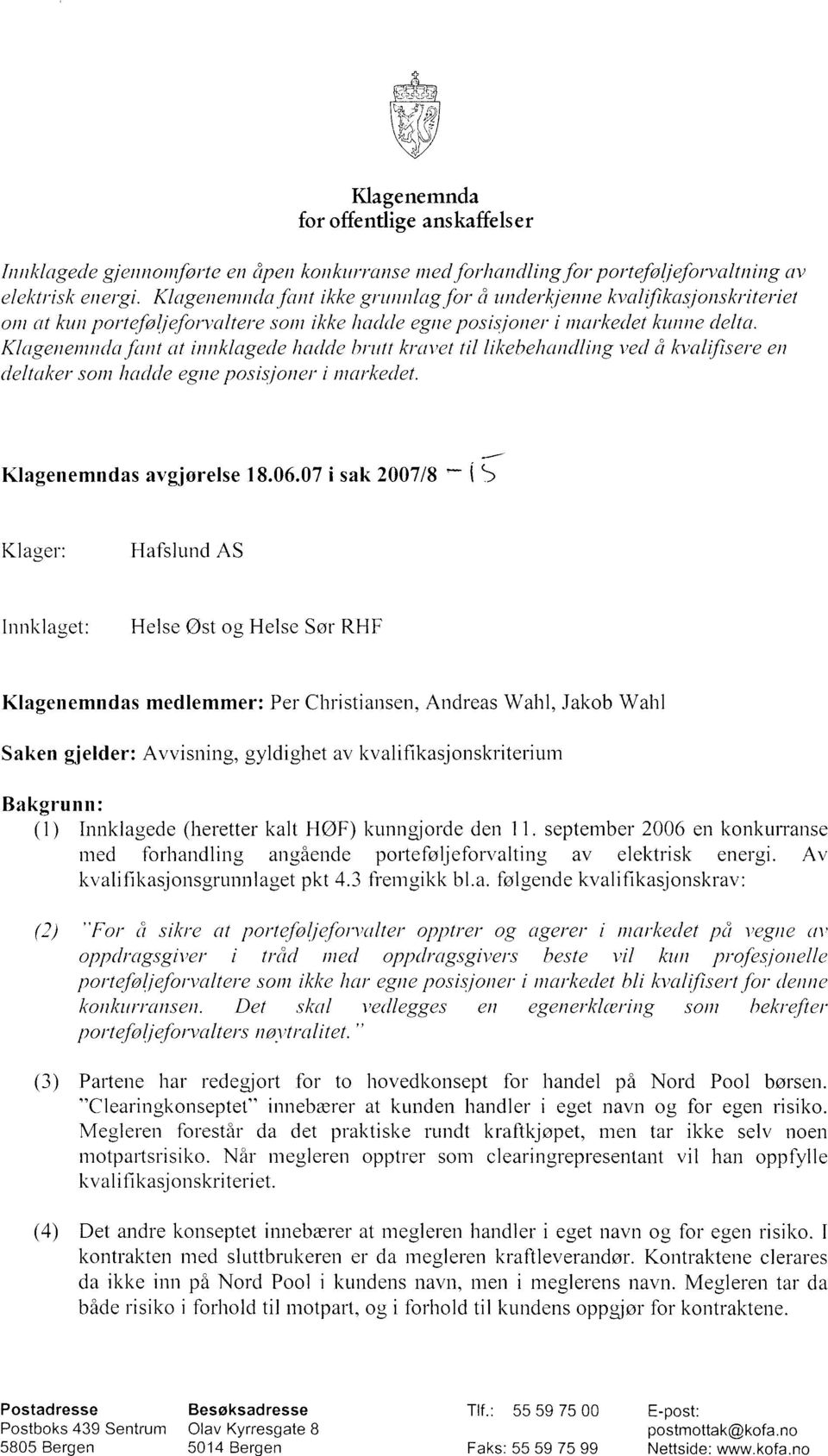 Klagenemndafant at innklagede hadde brutt kravet til likehehandling ved å kvalifisere en dc/taker som hadde egne posisjoner i markedet. Klagenemndas avgjørelse 18.06.