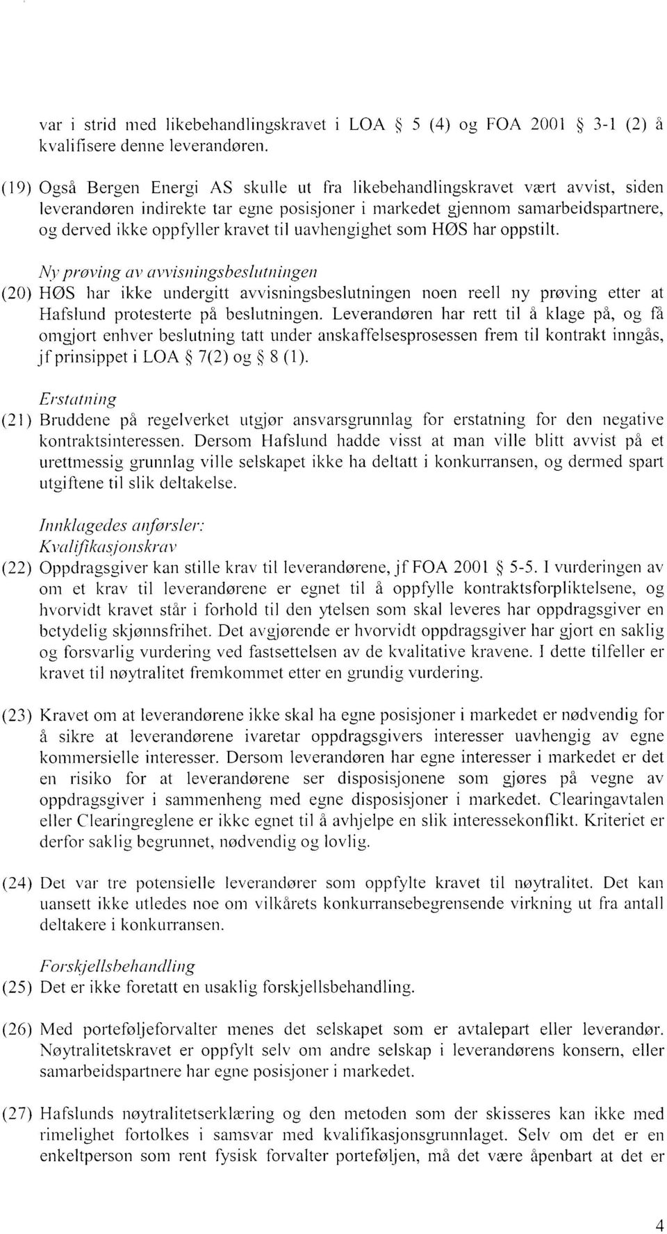 uavhengighet som H0S har oppstilt. Ny proving av avvisn ingshes/utn ingen (20) H0S har ikke undergitt avvisningsbeslutningen noen reell ny prøving etter at Hafslund protesterte på beslutningen.