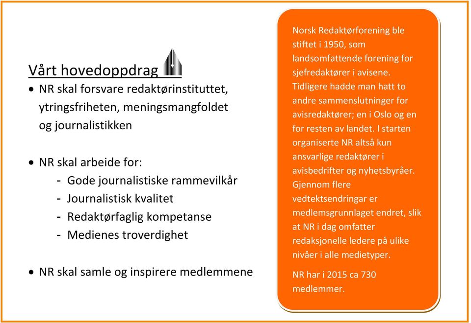 sjefredaktører i avisene. Tidligere hadde man hatt to andre sammenslutninger for avisredaktører; en i Oslo og en for resten av landet.