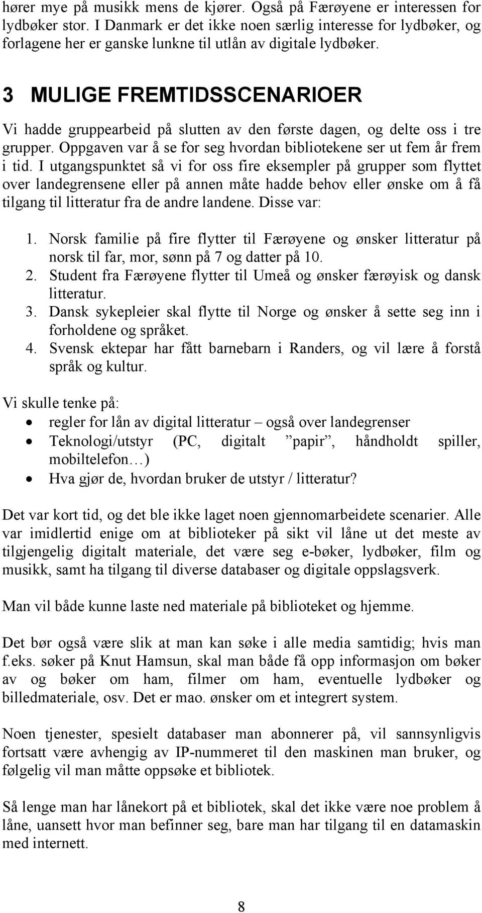 3 MULIGE FREMTIDSSCENARIOER Vi hadde gruppearbeid på slutten av den første dagen, og delte oss i tre grupper. Oppgaven var å se for seg hvordan bibliotekene ser ut fem år frem i tid.