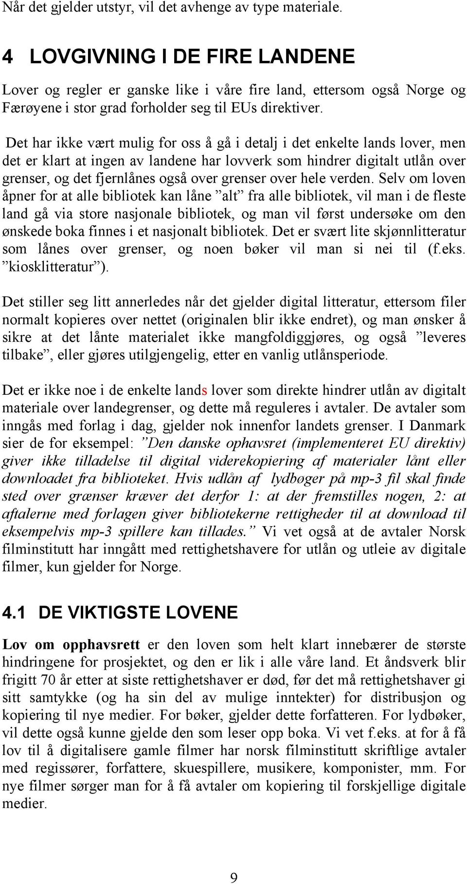 Det har ikke vært mulig for oss å gå i detalj i det enkelte lands lover, men det er klart at ingen av landene har lovverk som hindrer digitalt utlån over grenser, og det fjernlånes også over grenser