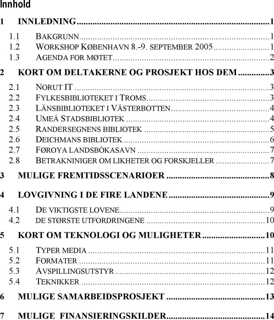 7 FØROYA LANDSBÓKASAVN...7 2.8 BETRAKNINIGER OM LIKHETER OG FORSKJELLER...7 3 MULIGE FREMTIDSSCENARIOER...8 4 LOVGIVNING I DE FIRE LANDENE...9 4.1 DE VIKTIGSTE LOVENE...9 4.2 DE STØRSTE UTFORDRINGENE.