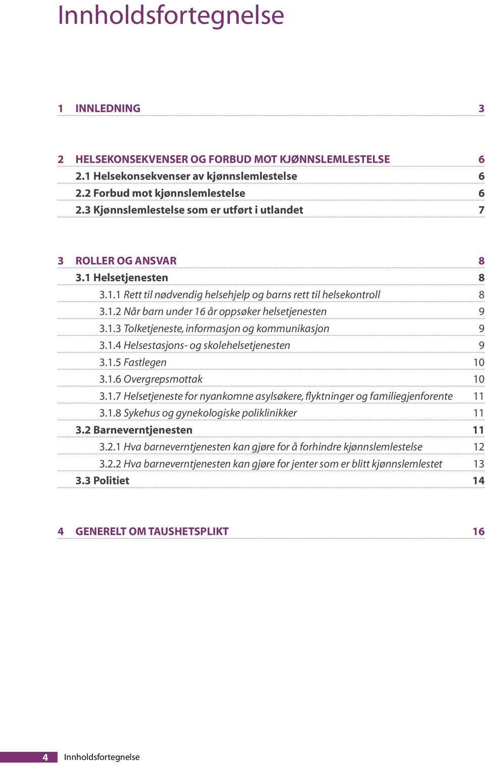 1.3 Tolketjeneste, informasjon og kommunikasjon 9 3.1.4 Helsestasjons- og skolehelsetjenesten 9 3.1.5 Fastlegen 10 3.1.6 Overgrepsmottak 10 3.1.7 Helsetjeneste for nyankomne asylsøkere, flyktninger og familiegjenforente 11 3.