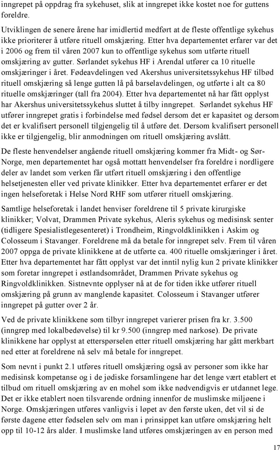 Etter hva departementet erfarer var det i 2006 og frem til våren 2007 kun to offentlige sykehus som utførte rituell omskjæring av gutter.