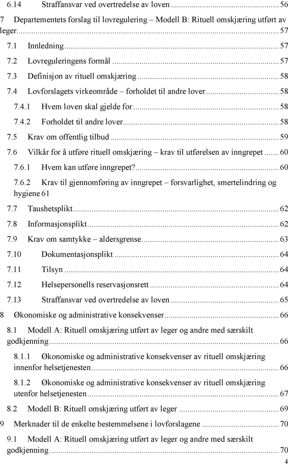 6 Vilkår for å utføre rituell omskjæring krav til utførelsen av inngrepet... 60 7.6.1 Hvem kan utføre inngrepet?... 60 7.6.2 Krav til gjennomføring av inngrepet forsvarlighet, smertelindring og hygiene 61 7.