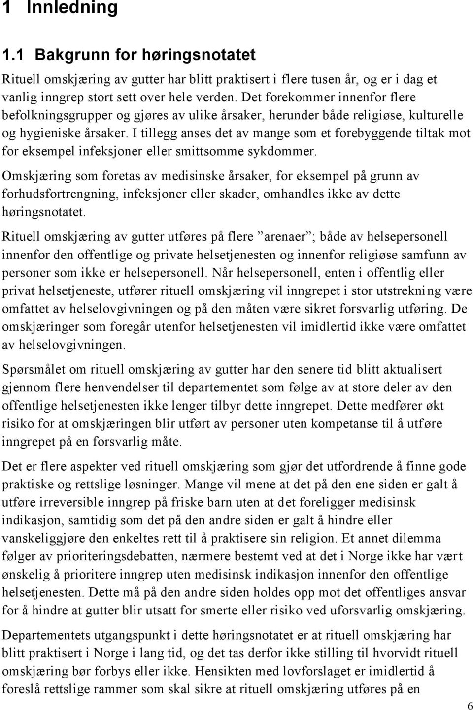 I tillegg anses det av mange som et forebyggende tiltak mot for eksempel infeksjoner eller smittsomme sykdommer.