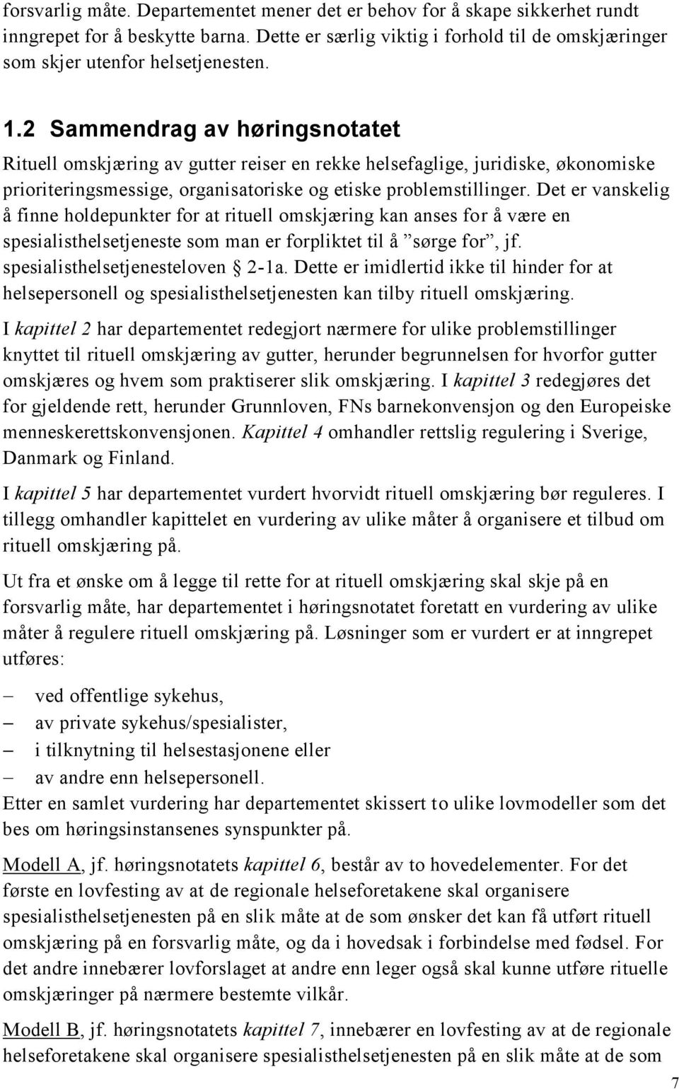 Det er vanskelig å finne holdepunkter for at rituell omskjæring kan anses for å være en spesialisthelsetjeneste som man er forpliktet til å sørge for, jf. spesialisthelsetjenesteloven 2-1a.