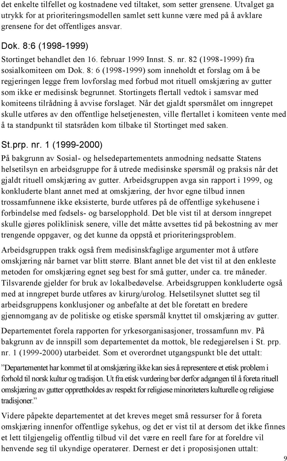 8: 6 (1998-1999) som inneholdt et forslag om å be regjeringen legge frem lovforslag med forbud mot rituell omskjæring av gutter som ikke er medisinsk begrunnet.