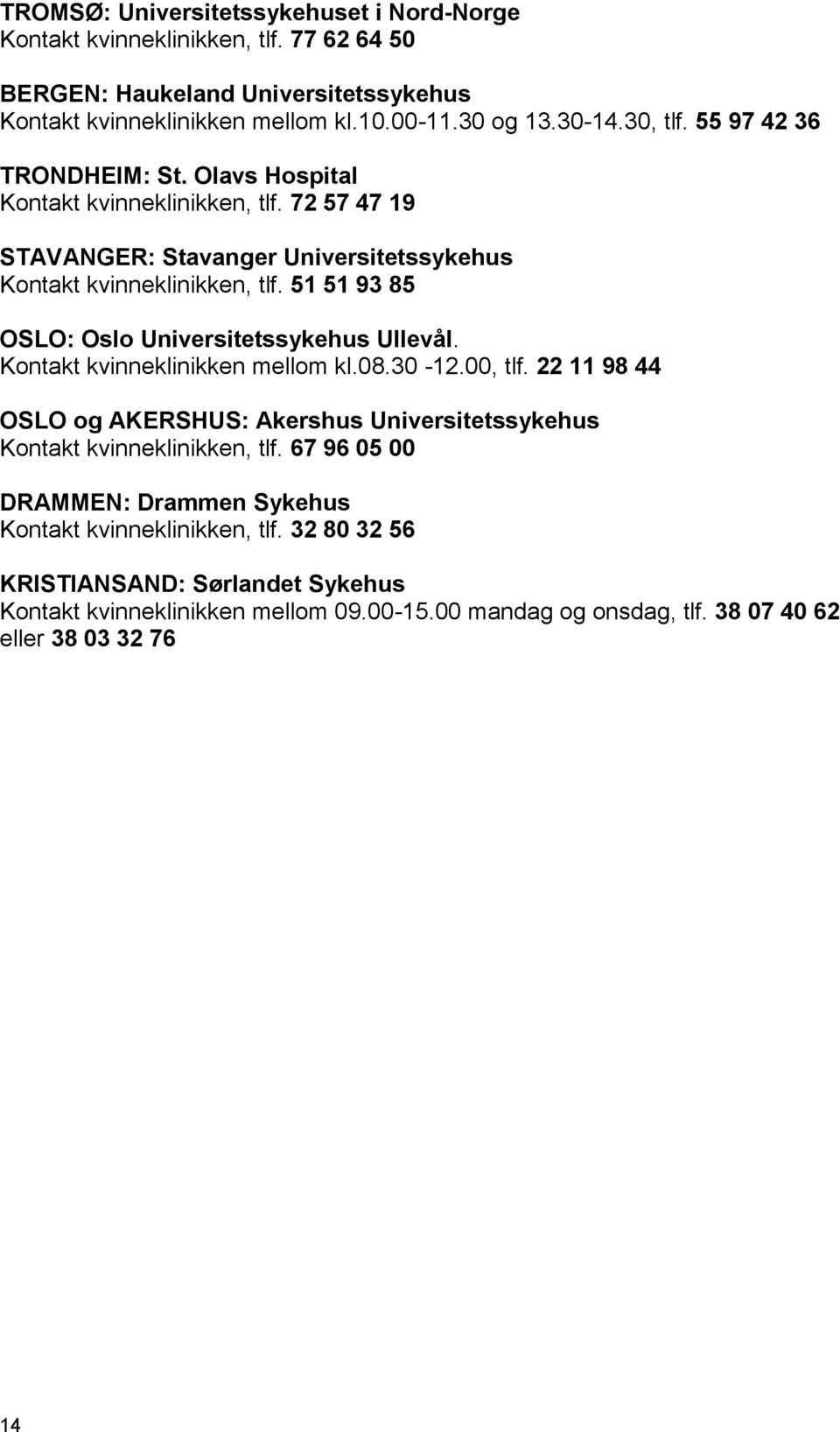 51 51 93 85 OSLO: Oslo Universitetssykehus Ullevål. Kontakt kvinneklinikken mellom kl.08.30-12.00, tlf.